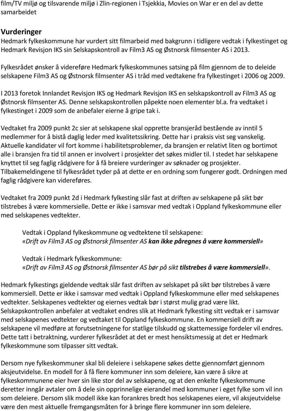 Fylkesrådet ønsker å videreføre Hedmark fylkeskommunes satsing på film gjennom de to deleide selskapene Film3 AS og Østnorsk filmsenter AS i tråd med vedtakene fra fylkestinget i 2006 og 2009.