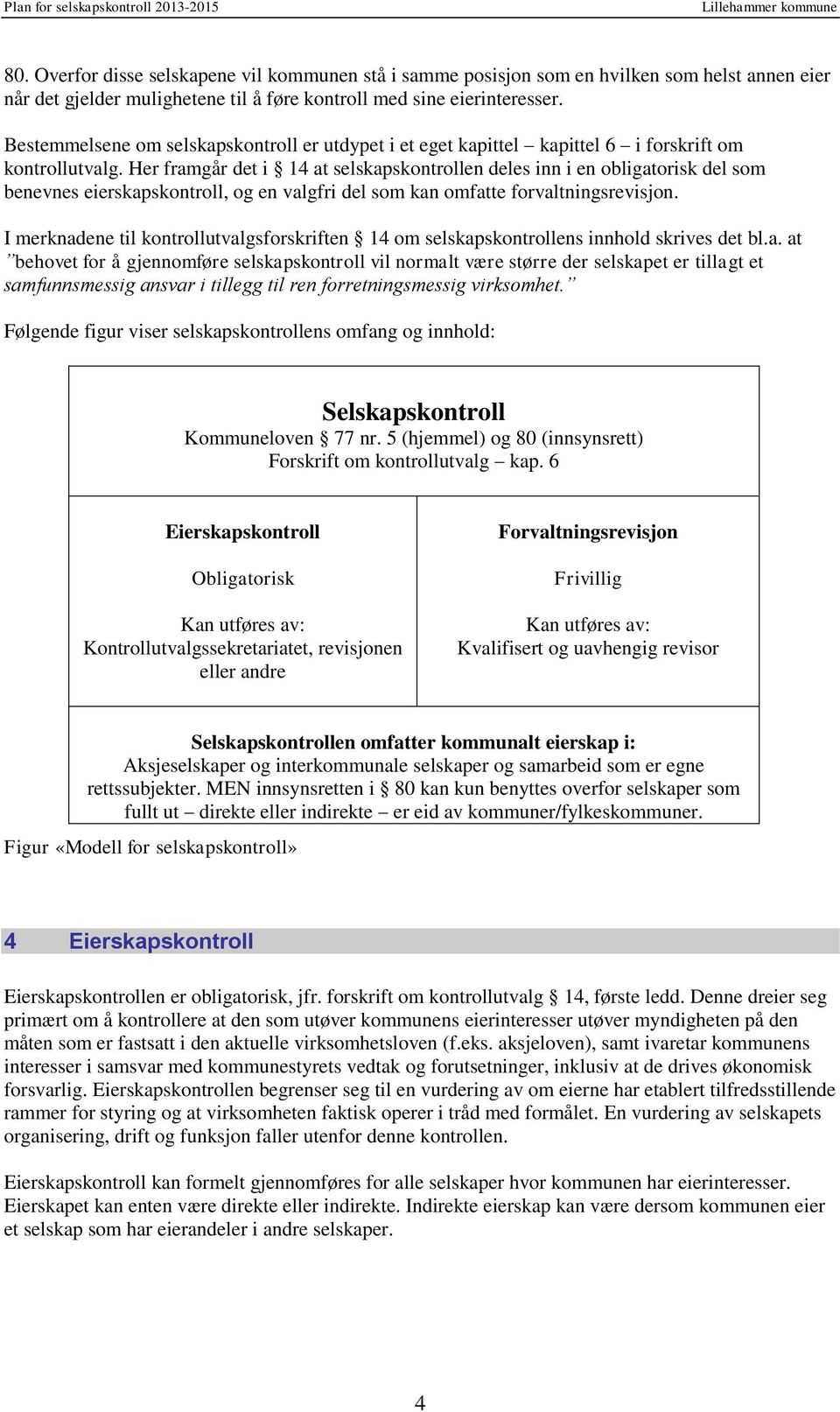 Her framgår det i 14 at selskapskontrollen deles inn i en obligatorisk del som benevnes eierskapskontroll, og en valgfri del som kan omfatte forvaltningsrevisjon.