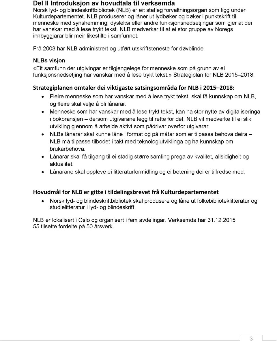 NLB medverkar til at ei stor gruppe av Noregs innbyggjarar blir meir likestilte i samfunnet. Frå 2003 har NLB administrert og utført utskriftsteneste for døvblinde.