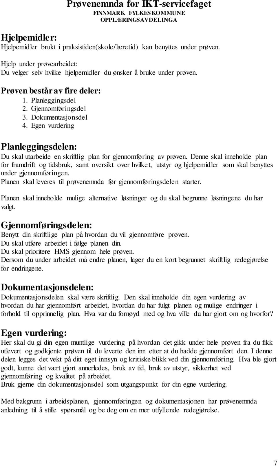 Denne skal inneholde plan for framdrift og tidsbruk, samt oversikt over hvilket, utstyr og hjelpemidler som skal benyttes under gjennomføringen.