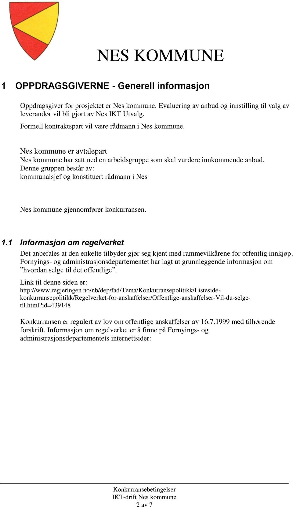 Denne gruppen består av: kommunalsjef og konstituert rådmann i Nes Nes kommune gjennomfører konkurransen. 1.