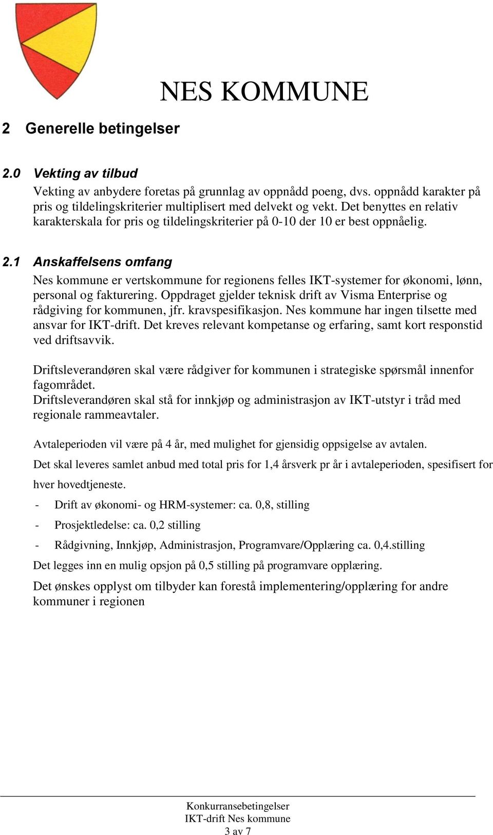 1 Anskaffelsens omfang Nes kommune er vertskommune for regionens felles IKT-systemer for økonomi, lønn, personal og fakturering.