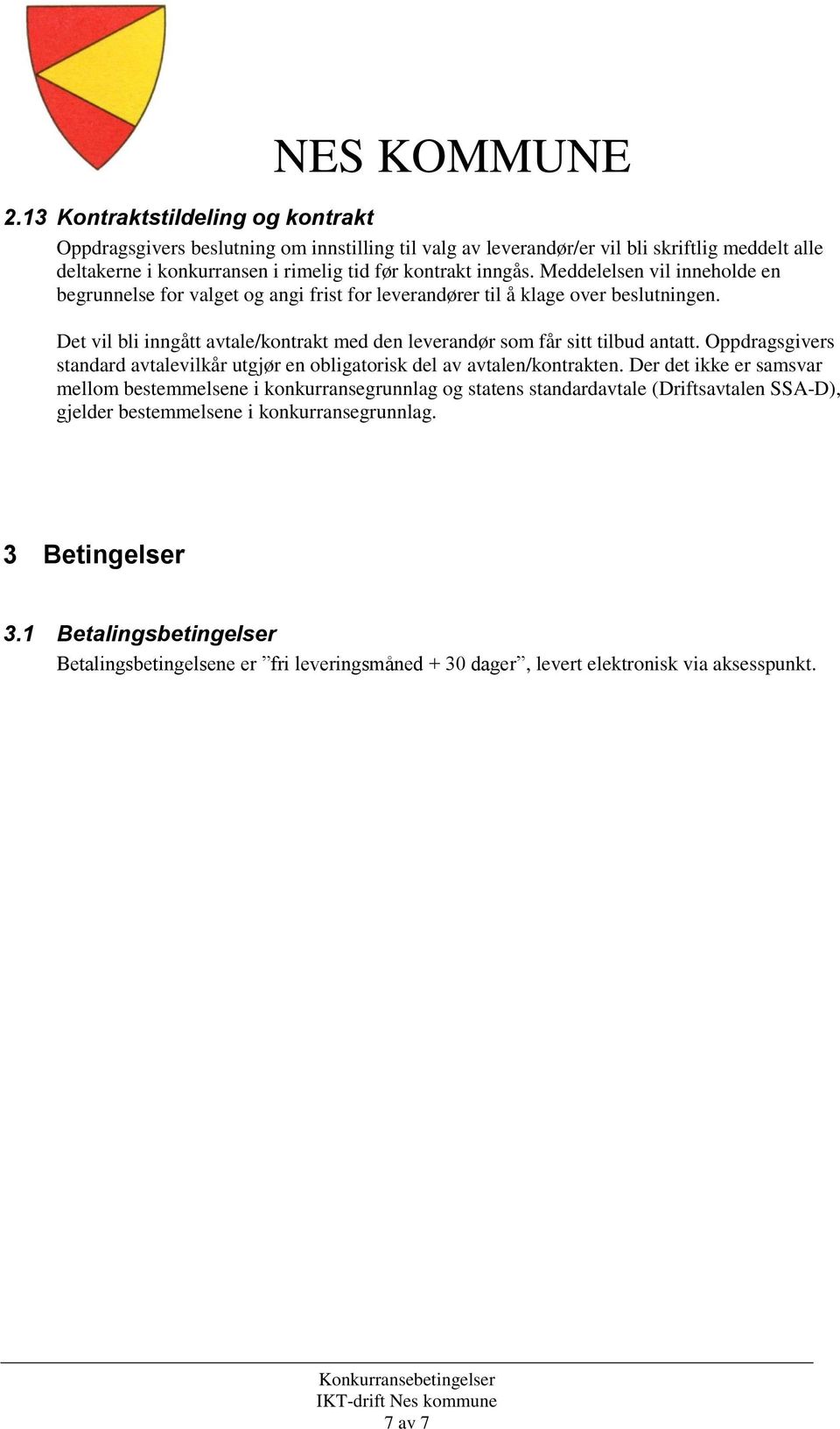 Det vil bli inngått avtale/kontrakt med den leverandør som får sitt tilbud antatt. Oppdragsgivers standard avtalevilkår utgjør en obligatorisk del av avtalen/kontrakten.