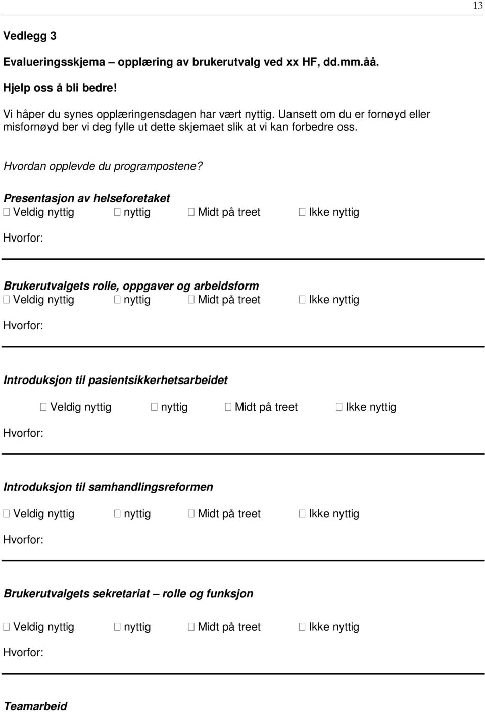 Presentasjon av helseforetaket Veldig nyttig nyttig Midt på treet Ikke nyttig Hvorfor: Brukerutvalgets rolle, oppgaver og arbeidsform Veldig nyttig nyttig Midt på treet Ikke nyttig Hvorfor: