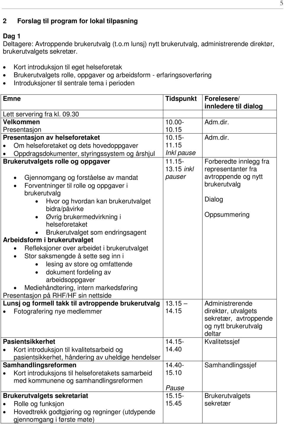 helseforetaket og dets hovedoppgaver Oppdragsdokumenter, styringssystem og årshjul Brukerutvalgets rolle og oppgaver Gjennomgang og forståelse av mandat Forventninger til rolle og oppgaver i