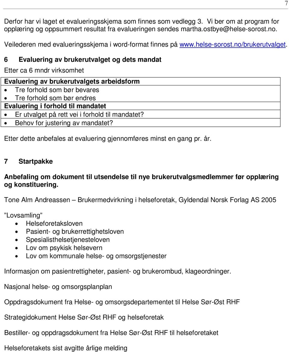 6 Evaluering av brukerutvalget og dets mandat Etter ca 6 mndr virksomhet Evaluering av brukerutvalgets arbeidsform Tre forhold som bør bevares Tre forhold som bør endres Evaluering i forhold til