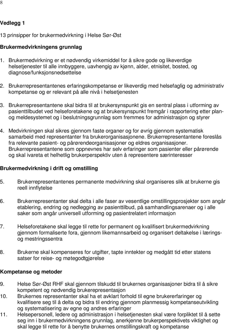 Brukerrepresentantenes erfaringskompetanse er likeverdig med helsefaglig og administrativ kompetanse og er relevant på alle nivå i helsetjenesten 3.