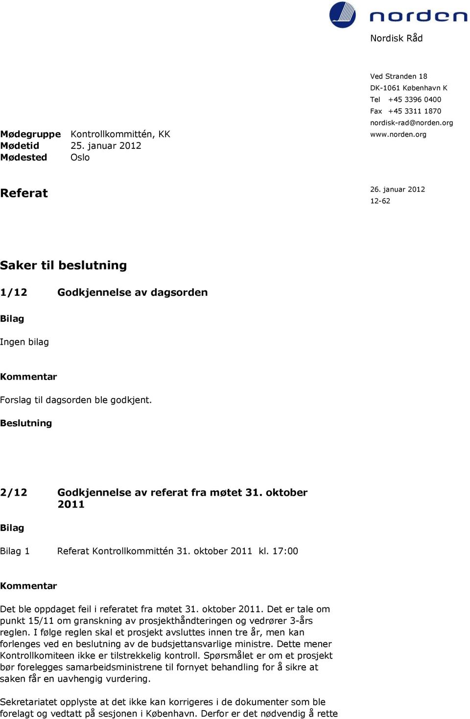 oktober 2011 1 Referat Kontrollkommittén 31. oktober 2011 kl. 17:00 Det ble oppdaget feil i referatet fra møtet 31. oktober 2011. Det er tale om punkt 15/11 om granskning av prosjekthåndteringen og vedrører 3-års reglen.