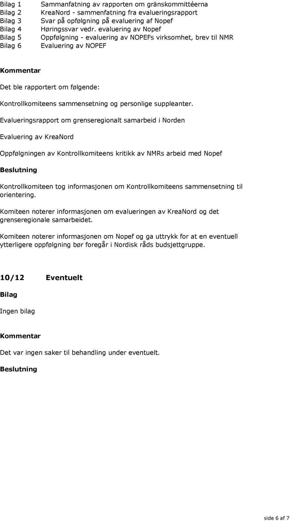 Evalueringsrapport om grenseregionalt samarbeid i Norden Evaluering av KreaNord Oppfølgningen av Kontrollkomiteens kritikk av NMRs arbeid med Nopef Kontrollkomiteen tog informasjonen om