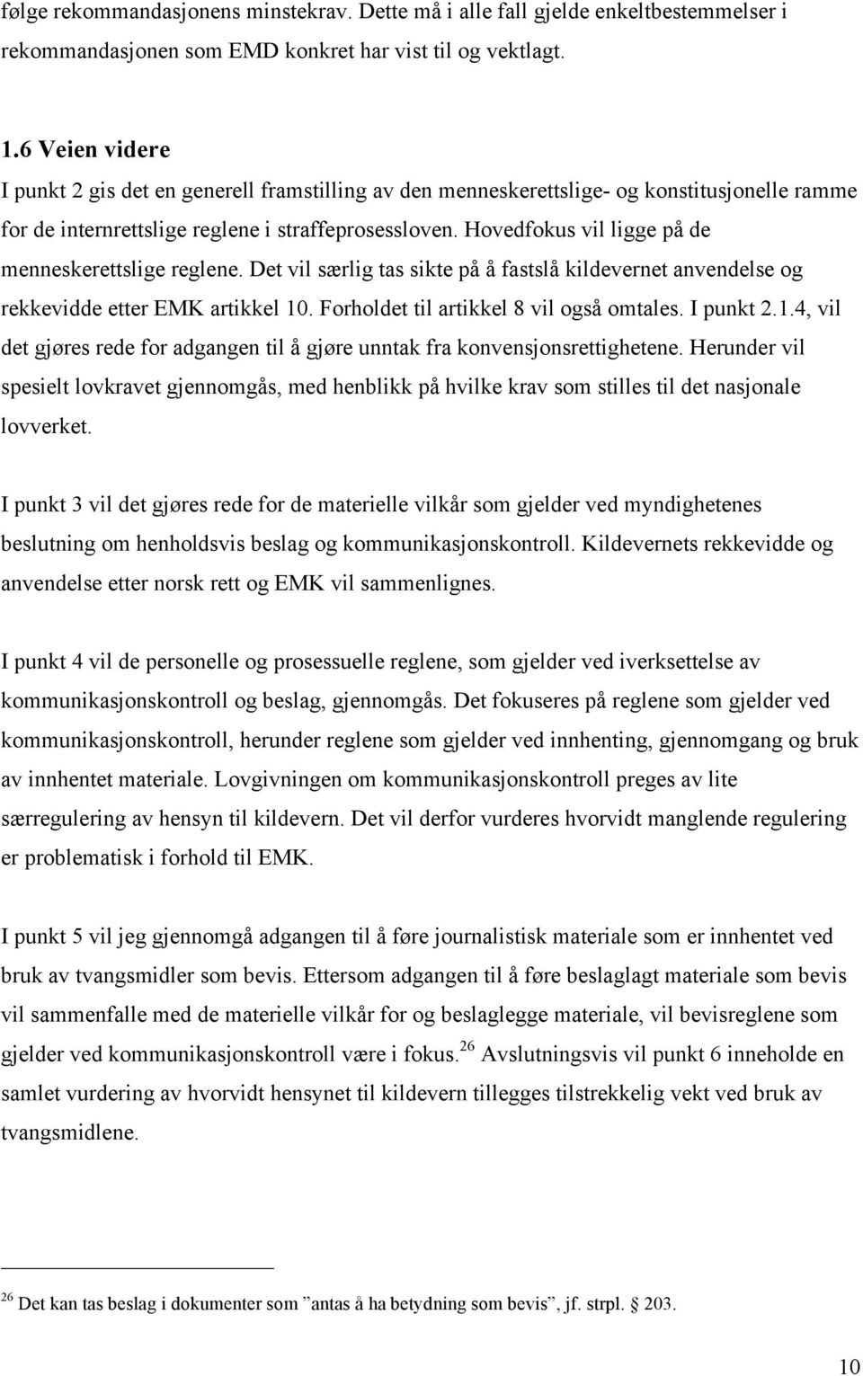 Hovedfokus vil ligge på de menneskerettslige reglene. Det vil særlig tas sikte på å fastslå kildevernet anvendelse og rekkevidde etter EMK artikkel 10. Forholdet til artikkel 8 vil også omtales.