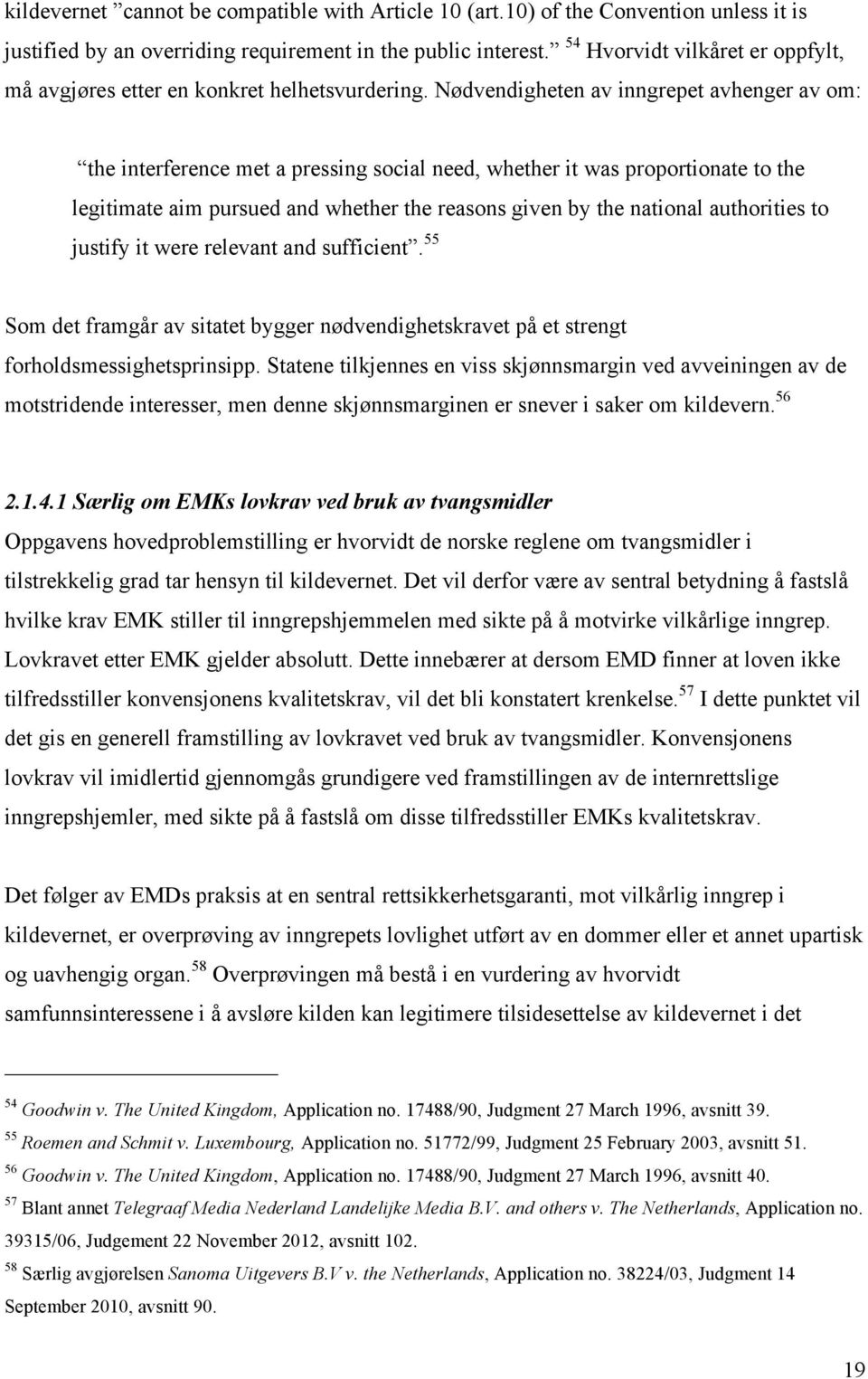 Nødvendigheten av inngrepet avhenger av om: the interference met a pressing social need, whether it was proportionate to the legitimate aim pursued and whether the reasons given by the national