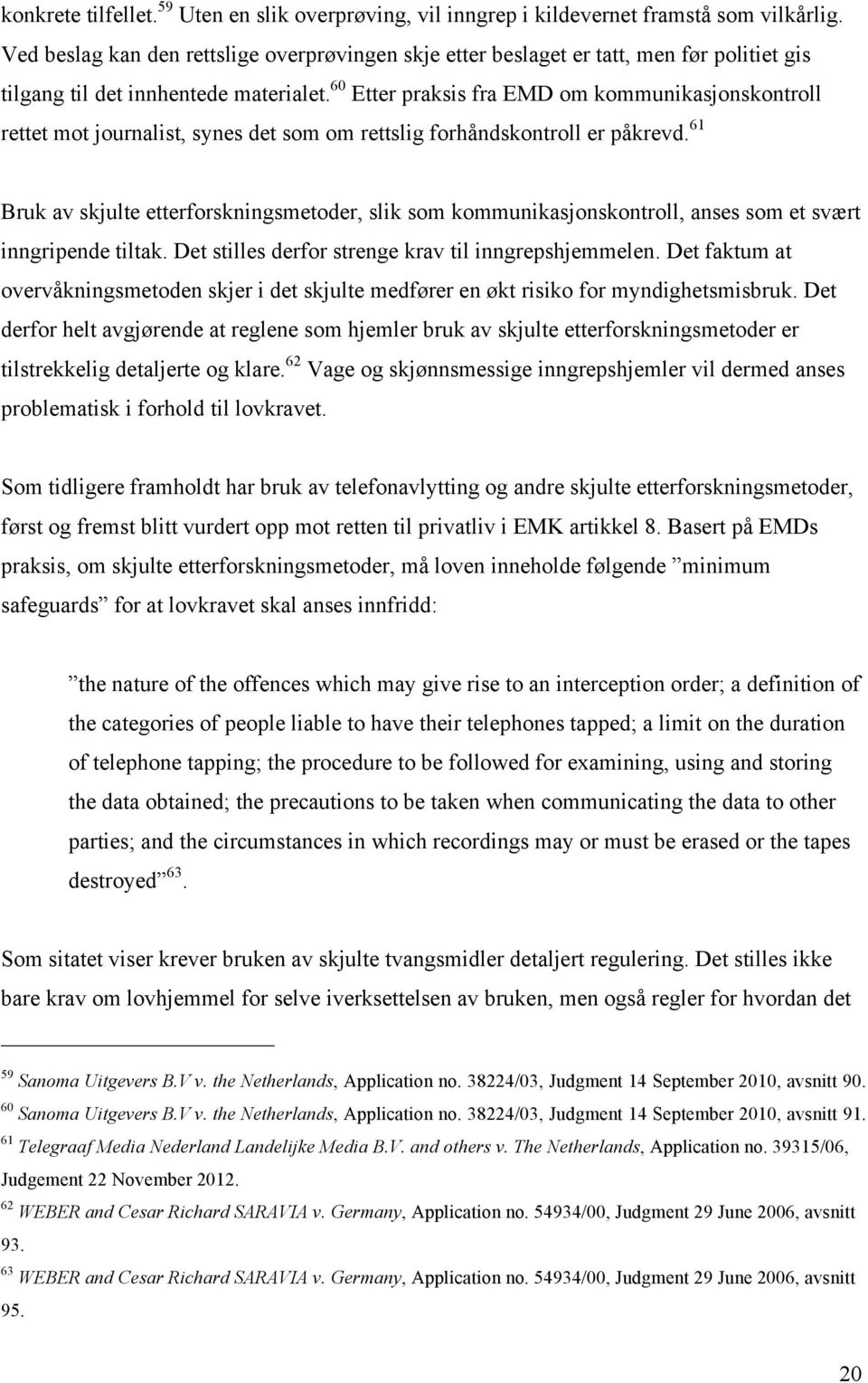 60 Etter praksis fra EMD om kommunikasjonskontroll rettet mot journalist, synes det som om rettslig forhåndskontroll er påkrevd.