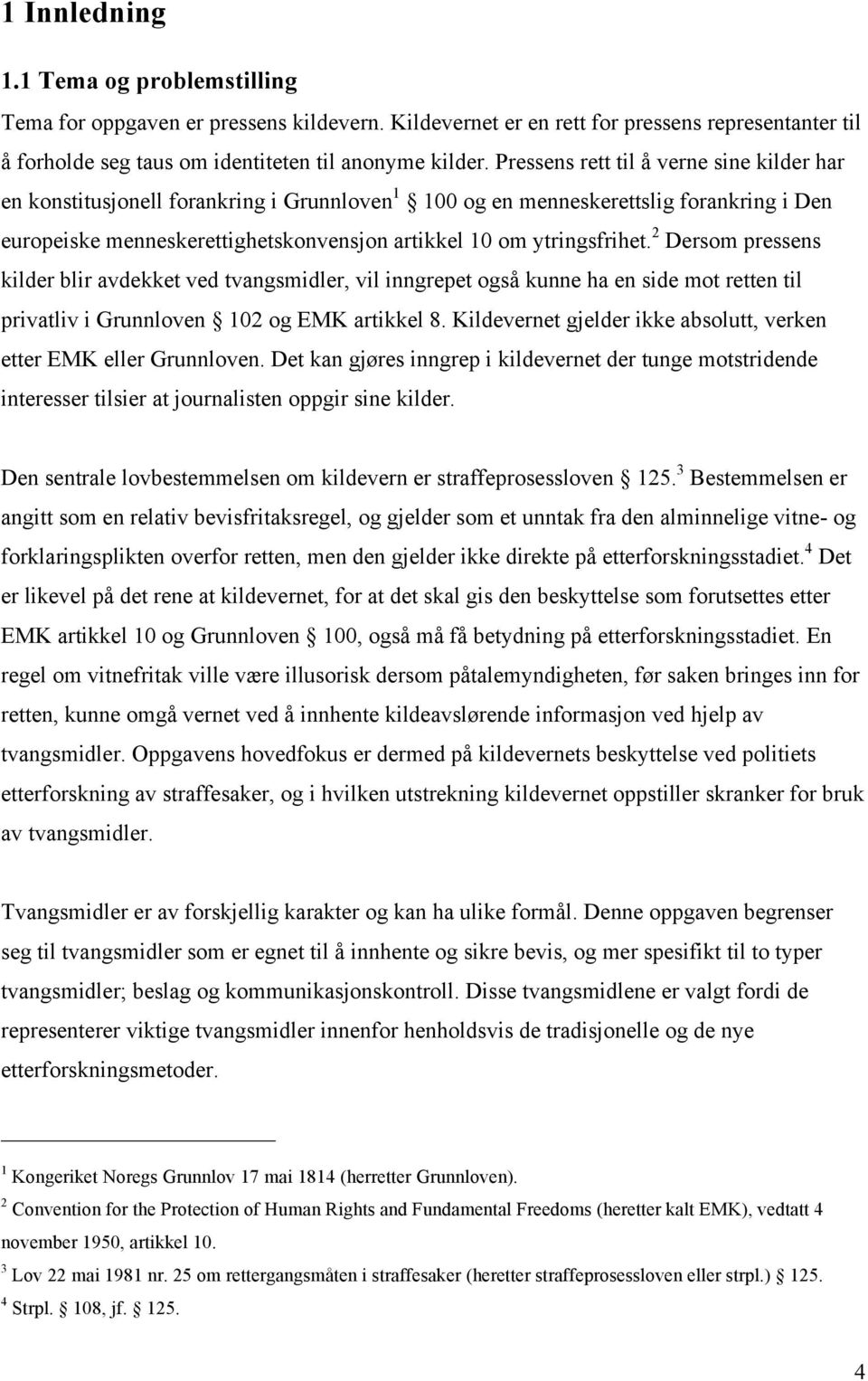 2 Dersom pressens kilder blir avdekket ved tvangsmidler, vil inngrepet også kunne ha en side mot retten til privatliv i Grunnloven 102 og EMK artikkel 8.