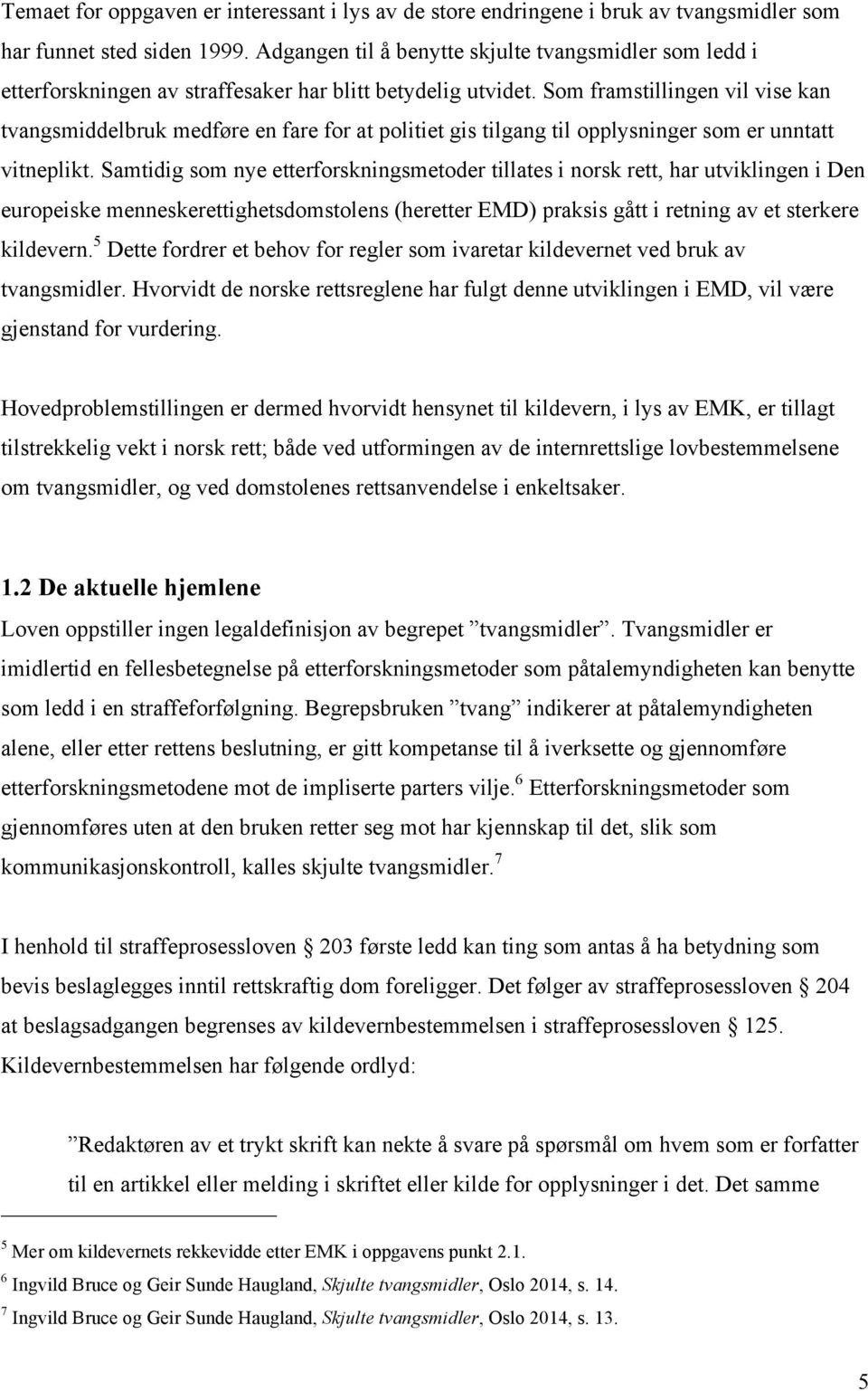 Som framstillingen vil vise kan tvangsmiddelbruk medføre en fare for at politiet gis tilgang til opplysninger som er unntatt vitneplikt.