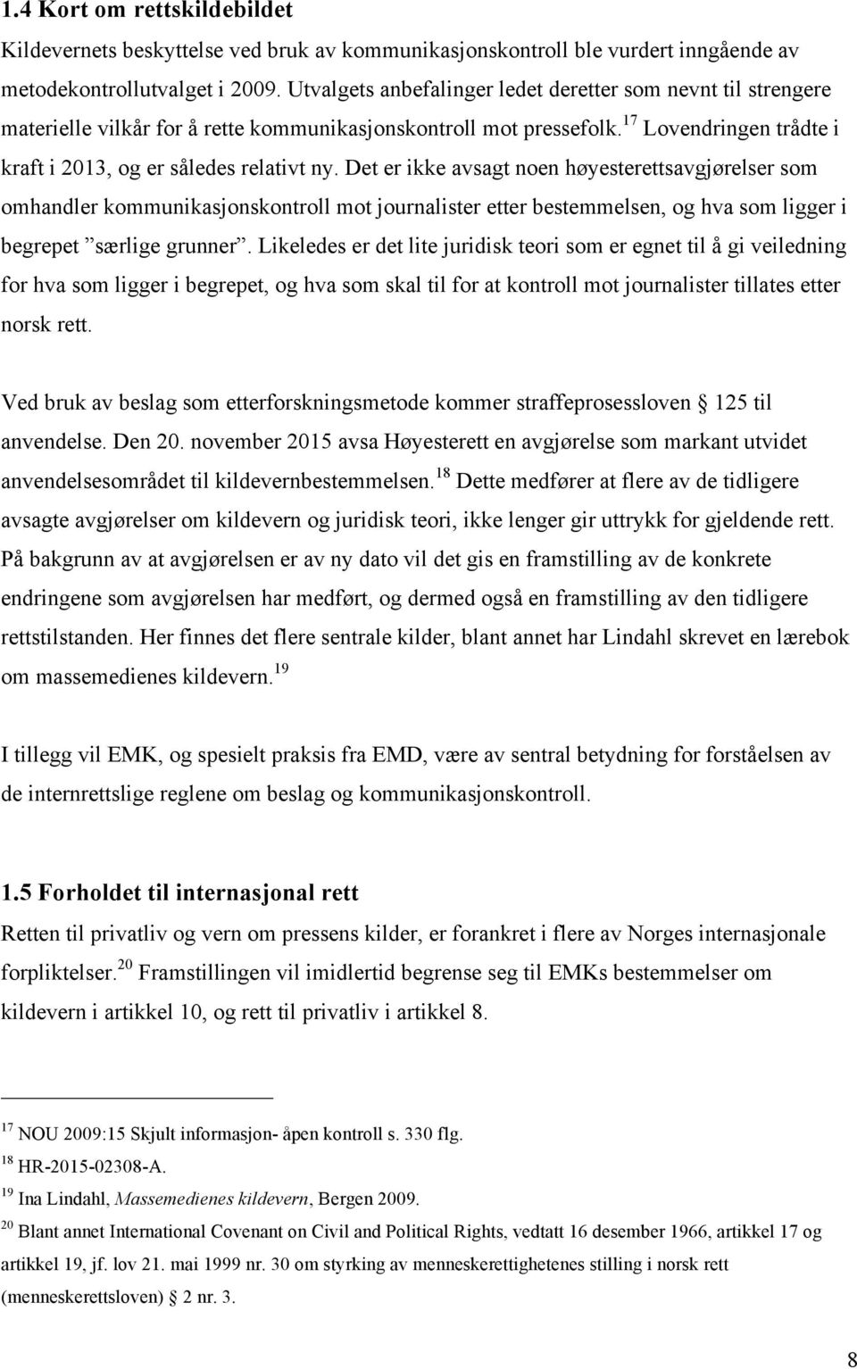 Det er ikke avsagt noen høyesterettsavgjørelser som omhandler kommunikasjonskontroll mot journalister etter bestemmelsen, og hva som ligger i begrepet særlige grunner.