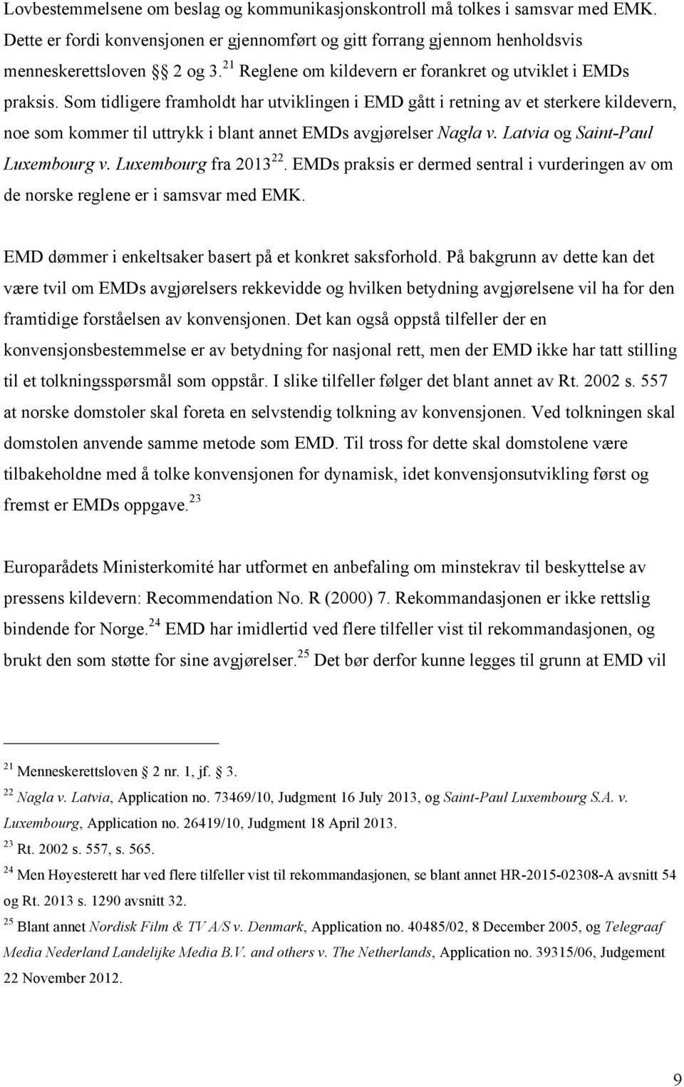 Som tidligere framholdt har utviklingen i EMD gått i retning av et sterkere kildevern, noe som kommer til uttrykk i blant annet EMDs avgjørelser Nagla v. Latvia og Saint-Paul Luxembourg v.