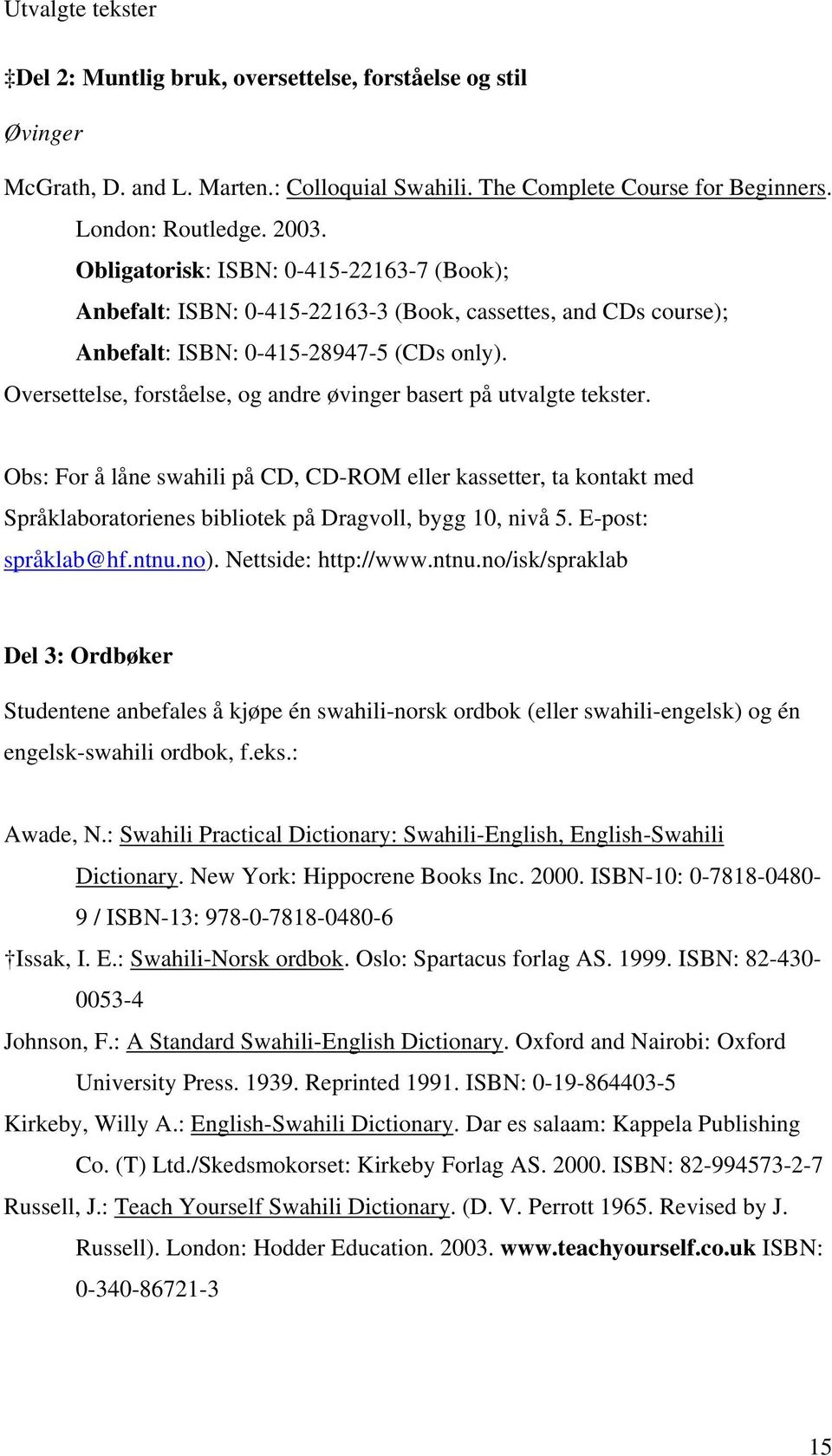 Oversettelse, forståelse, og andre øvinger basert på utvalgte tekster. Obs: For å låne swahili på CD, CD-ROM eller kassetter, ta kontakt med Språklaboratorienes bibliotek på Dragvoll, bygg 10, nivå 5.