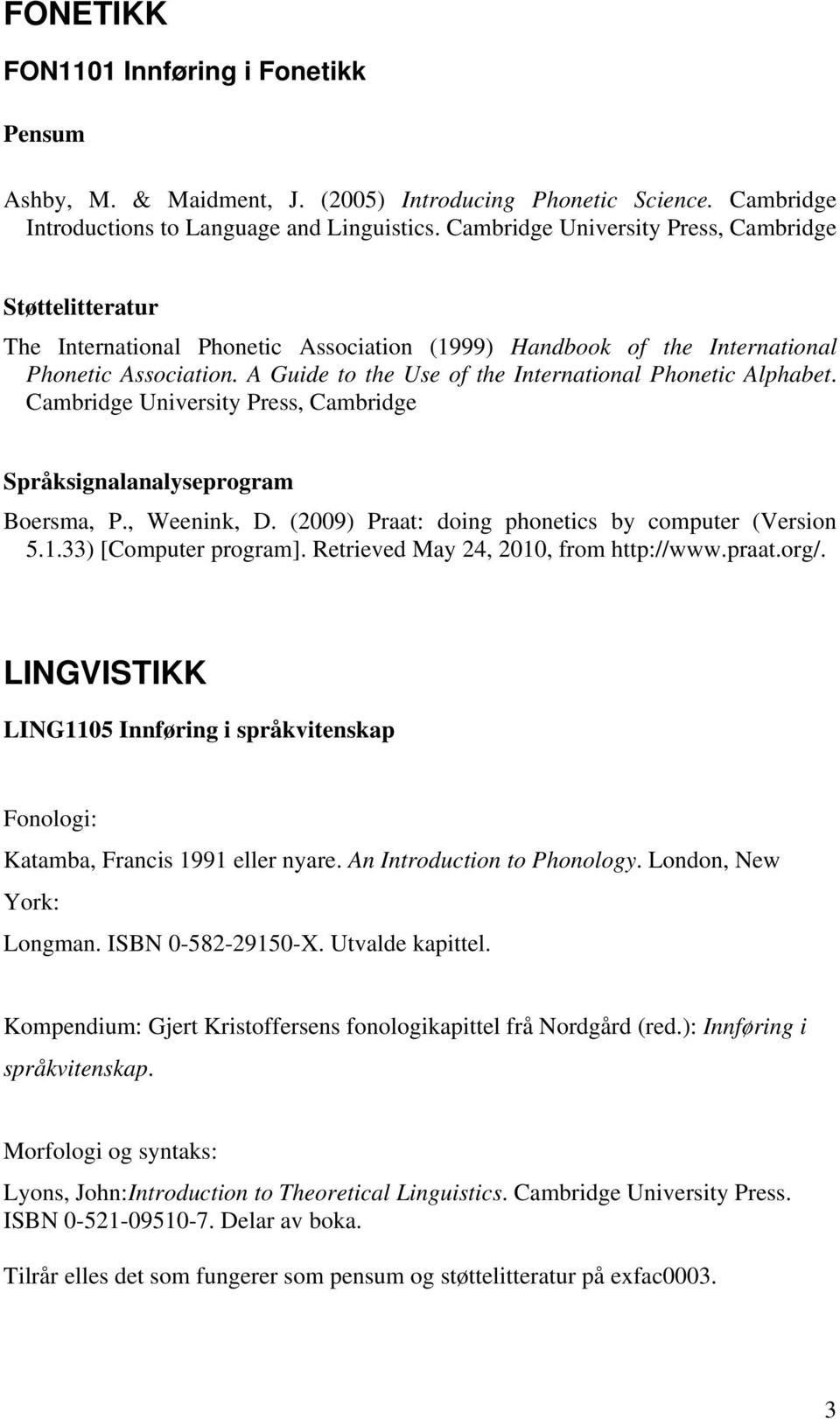 A Guide to the Use of the International Phonetic Alphabet. Cambridge University Press, Cambridge Språksignalanalyseprogram Boersma, P., Weenink, D.