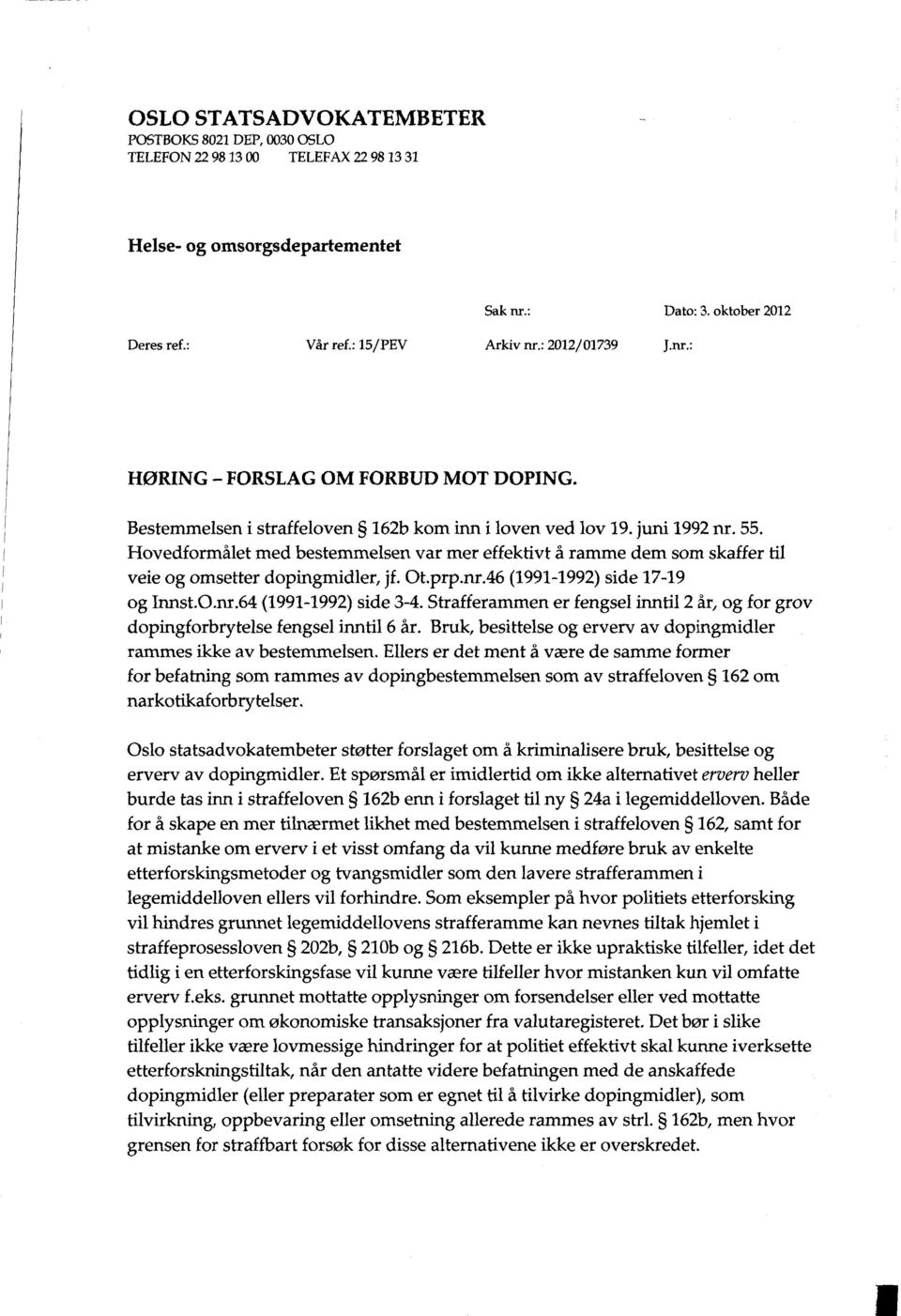 Hovedformålet med bestemmelsen var mer effektivt å ramme dem som skaffer til veie og omsetter dopingmidler, jf. Ot.prp.nr.46 (1991-1992) side 17-19 og Innst.O.nr.64 (1991-1992) side 3-4.