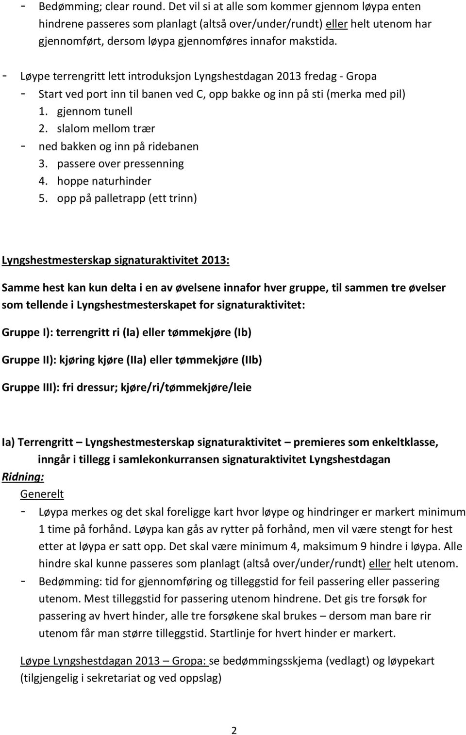 - Løype terrengritt lett introduksjon Lyngshestdagan 2013 fredag - Gropa - Start ved port inn til banen ved C, opp bakke og inn på sti (merka med pil) 1. gjennom tunell 2.