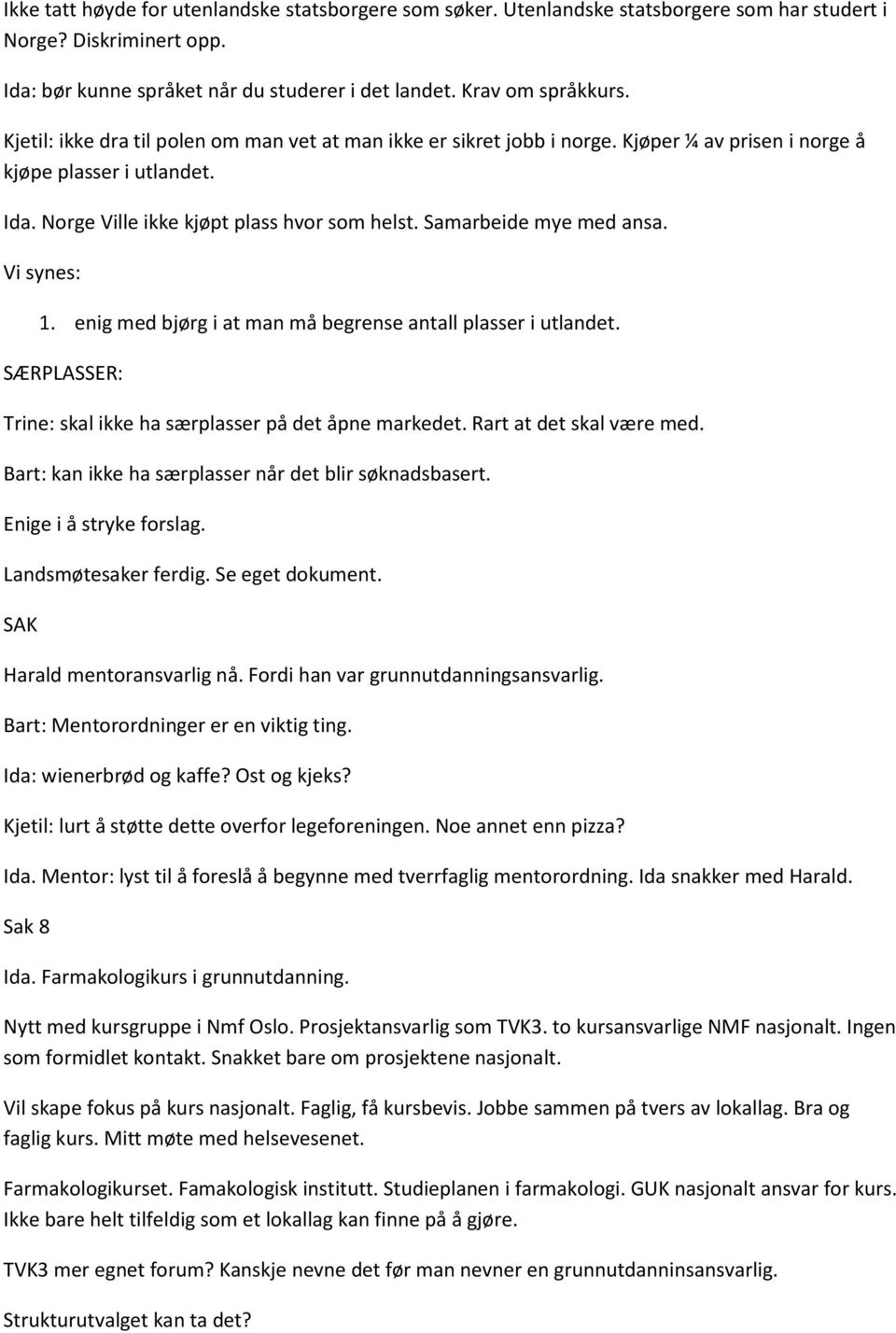 Samarbeide mye med ansa. Vi synes: 1. enig med bjørg i at man må begrense antall plasser i utlandet. SÆRPLASSER: Trine: skal ikke ha særplasser på det åpne markedet. Rart at det skal være med.