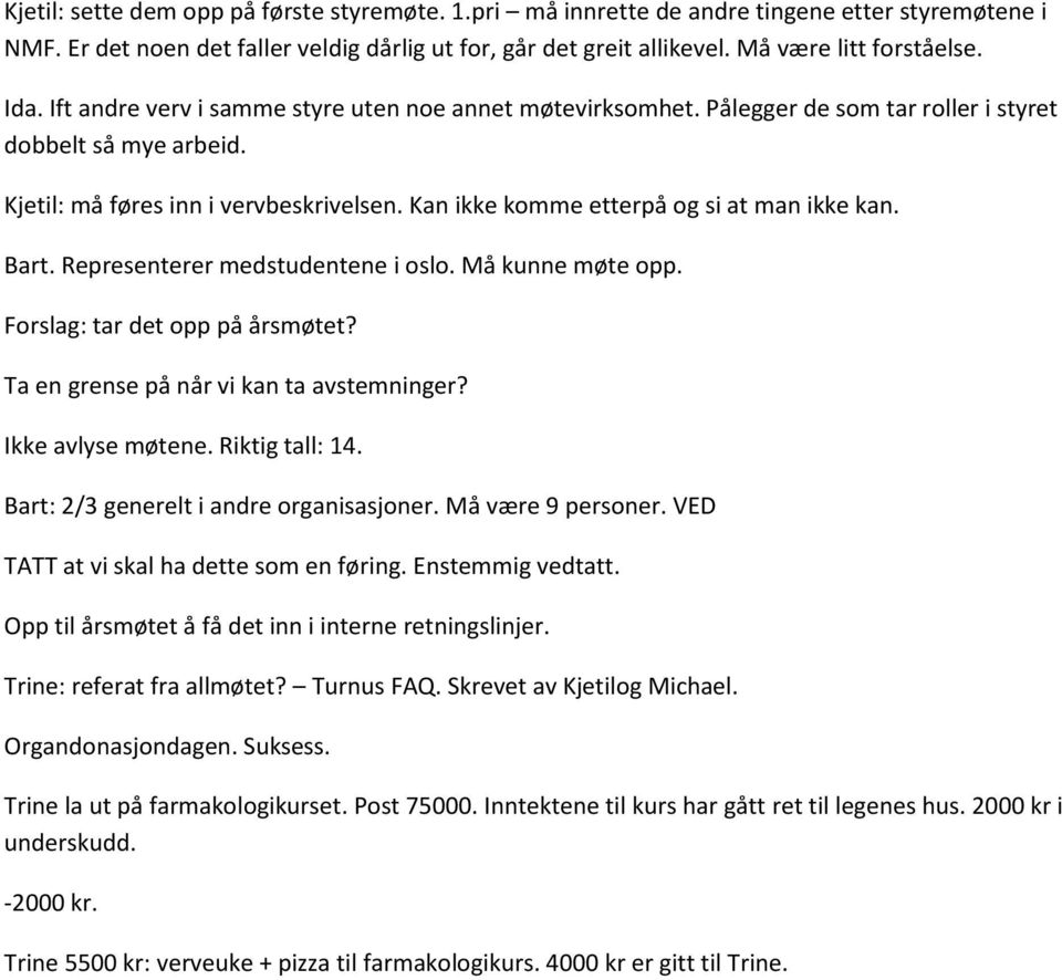 Kan ikke komme etterpå og si at man ikke kan. Bart. Representerer medstudentene i oslo. Må kunne møte opp. Forslag: tar det opp på årsmøtet? Ta en grense på når vi kan ta avstemninger?