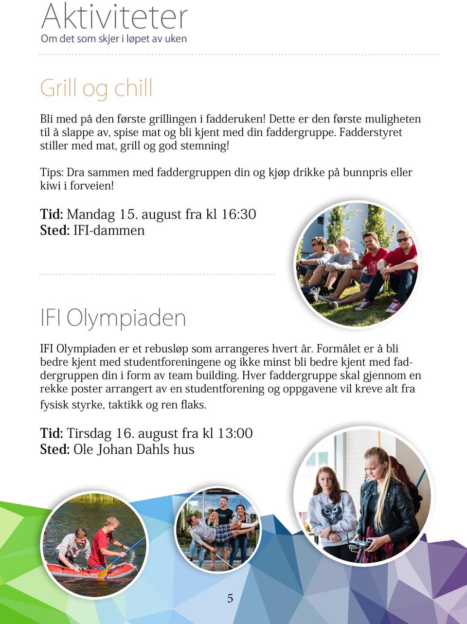 august fra kl 16:30 Sted: IFI-dammen IFI Olympiaden IFI Olympiaden er et rebusløp som arrangeres hvert år.