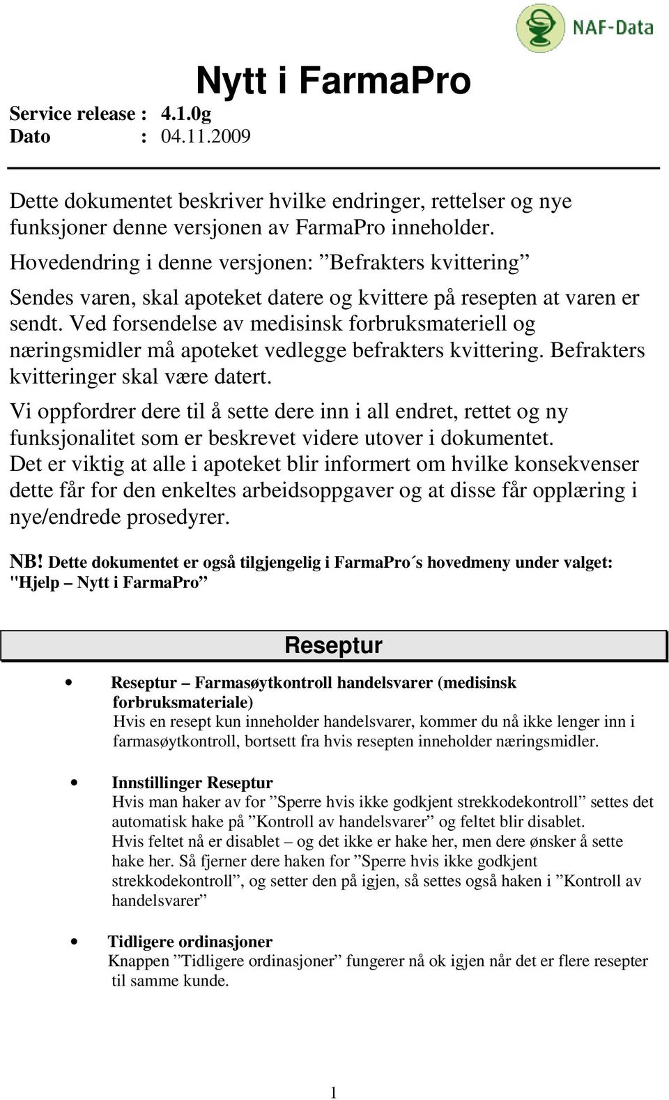 Ved forsendelse av medisinsk forbruksmateriell og næringsmidler må apoteket vedlegge befrakters kvittering. Befrakters kvitteringer skal være datert.