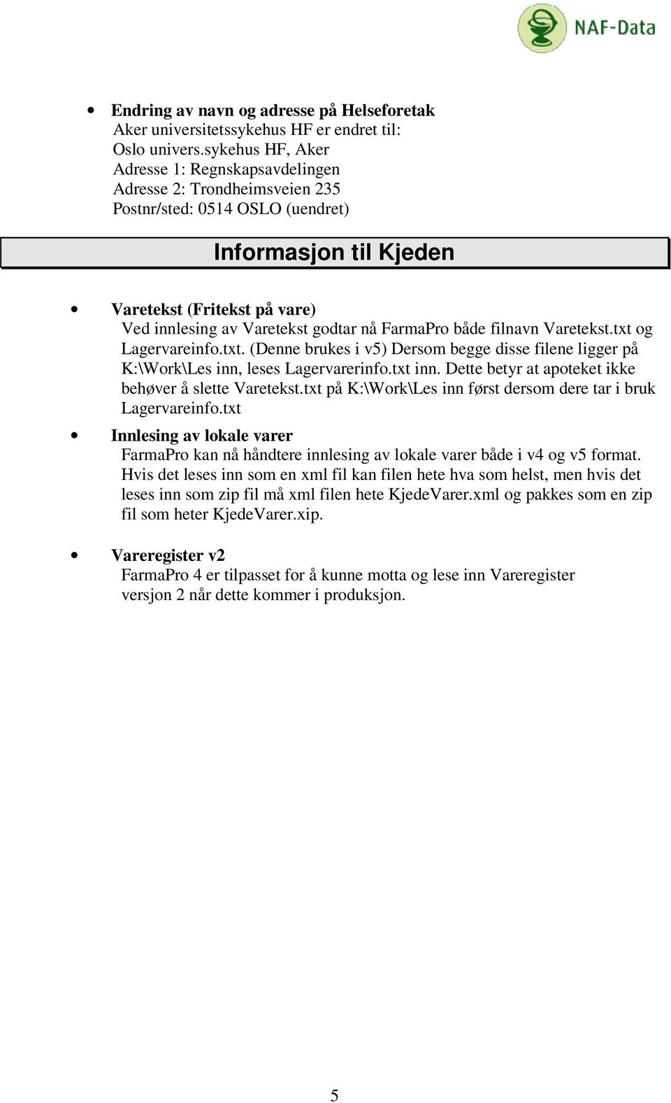 nå FarmaPro både filnavn Varetekst.txt og Lagervareinfo.txt. (Denne brukes i v5) Dersom begge disse filene ligger på K:\Work\Les inn, leses Lagervarerinfo.txt inn.