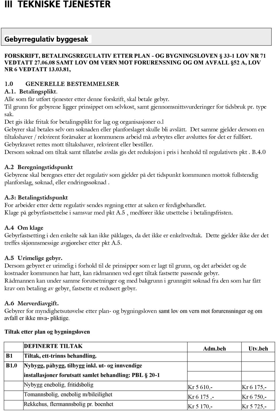 Til grunn for gebyrene ligger prinsippet om selvkost, samt gjennomsnittsvurderinger for tidsbruk pr. type sak. Det gis ikke fritak for betalingsplikt for lag og organisasjoner o.