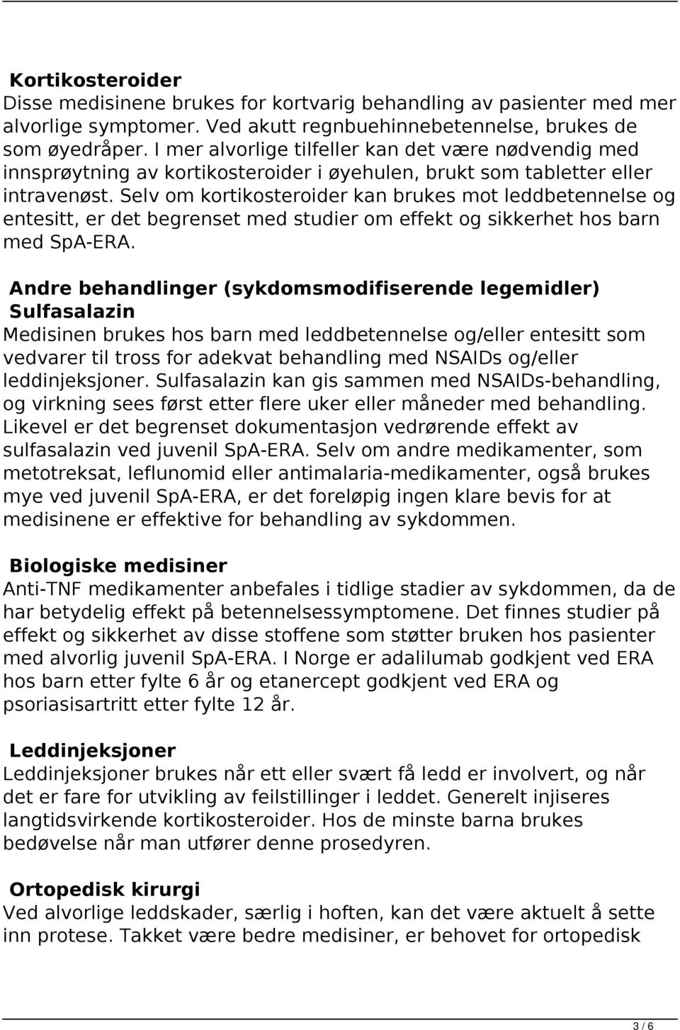 Selv om kortikosteroider kan brukes mot leddbetennelse og entesitt, er det begrenset med studier om effekt og sikkerhet hos barn med SpA-ERA.