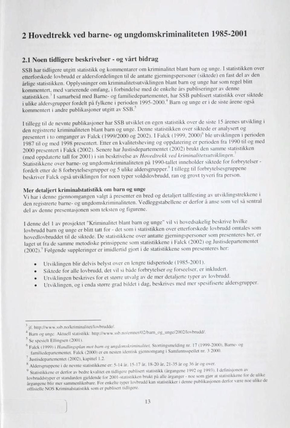 Opplysninger om kriminalitetsutviklingen blant barn og unge har som regel blitt kommentert, med varierende omfang, i forbindelse med de enkelte års publiseringer av denne statistikken.