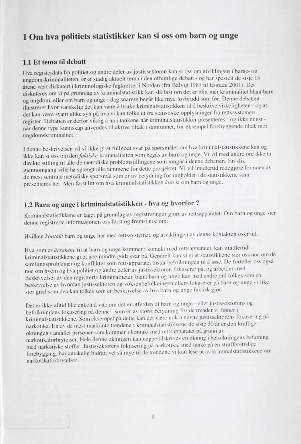 har spesielt de siste 15 årene vært diskutert i kriminologiske fagkretser i Norden (fra Balvig 1987 til Estrada 2001).