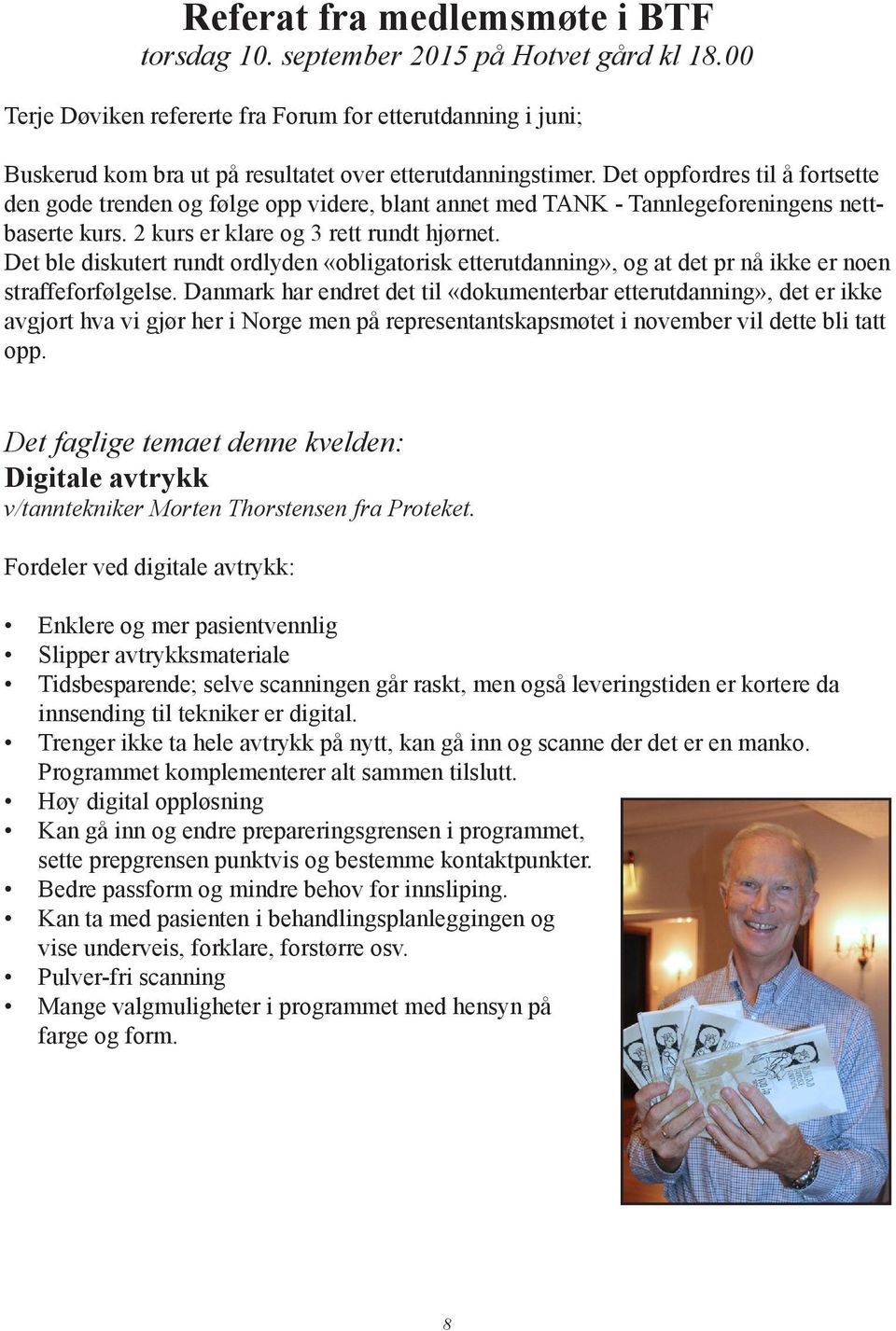 Det oppfordres til å fortsette den gode trenden og følge opp videre, blant annet med TANK - Tannlegeforeningens nettbaserte kurs. 2 kurs er klare og 3 rett rundt hjørnet.