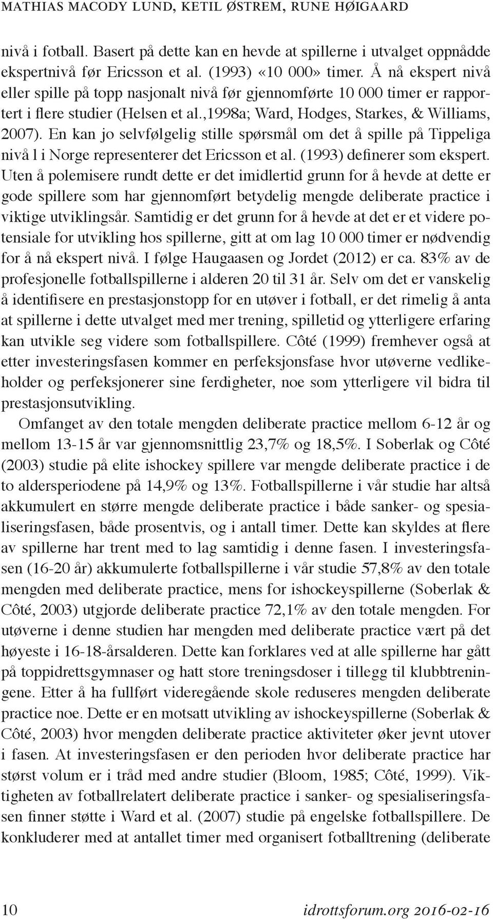 En kan jo selvfølgelig stille spørsmål om det å spille på Tippeliga nivå l i Norge representerer det Ericsson et al. (1993) definerer som ekspert.