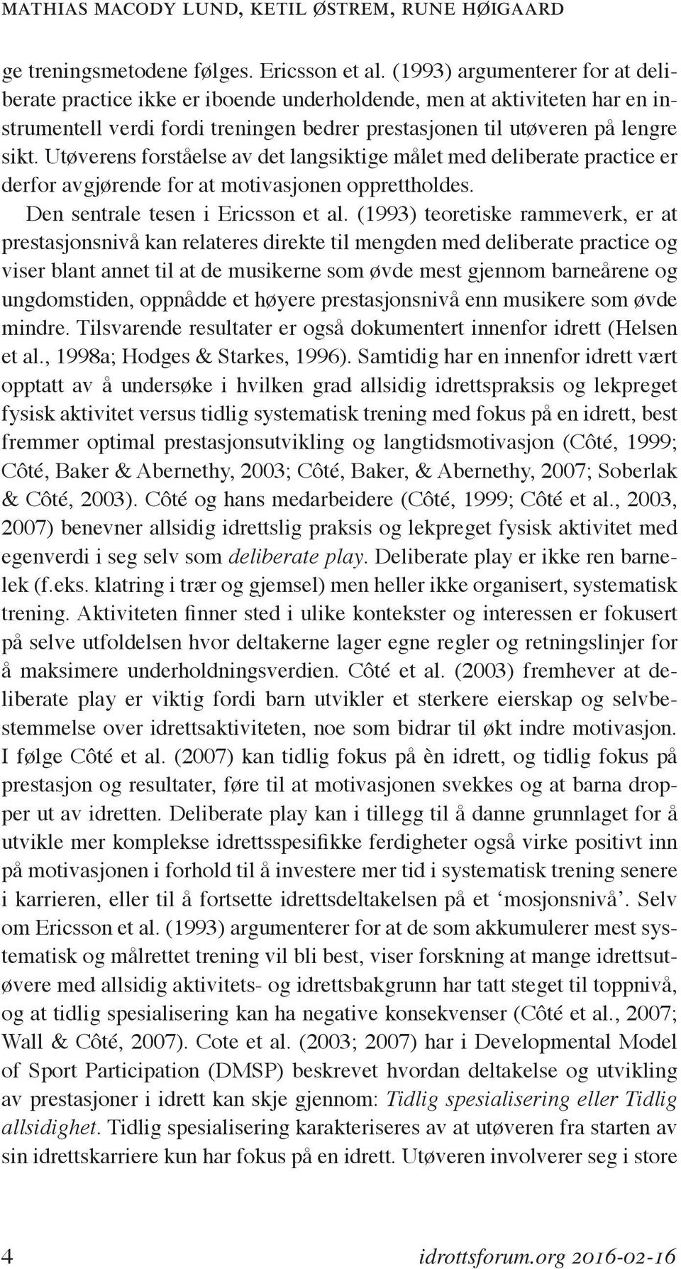 Utøverens forståelse av det langsiktige målet med deliberate practice er derfor avgjørende for at motivasjonen opprettholdes. Den sentrale tesen i Ericsson et al.