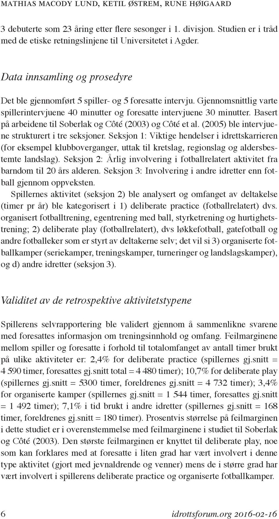 Basert på arbeidene til Soberlak og Côté (2003) og Côté et al. (2005) ble intervjuene strukturert i tre seksjoner.