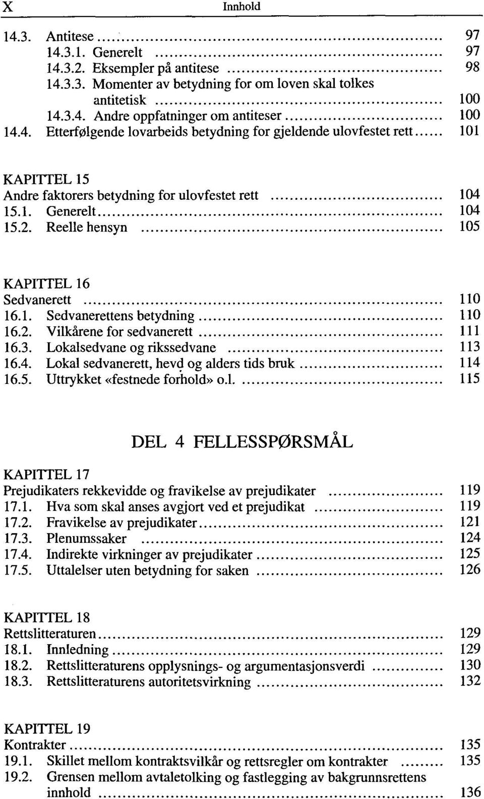 5. Uttrykket «festnede forhold» o.l 115 DEL 4 FELLESSPØRSMÅL KAPITTEL 17 Prejudikaters rekkevidde og fravikelse av prejudikater 119 17.1. Hva som skal anses avgjort ved et prejudikat 119 17.2.