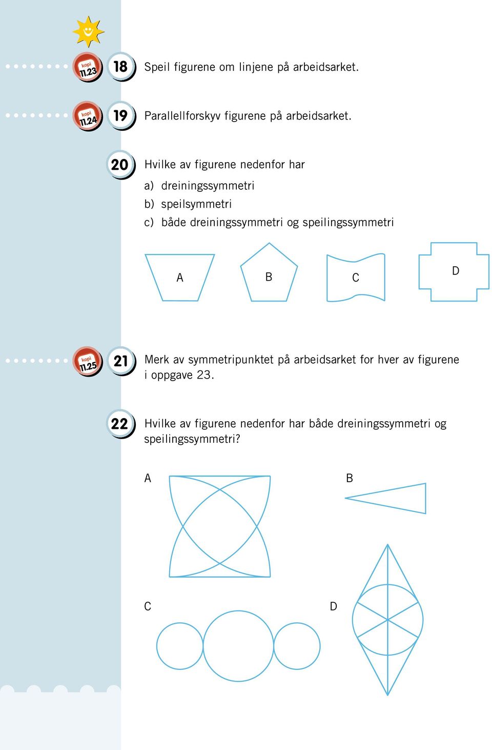 20 Hvilke av figurene nedenfor har a) dreiningssymmetri b) speilsymmetri c) både dreiningssymmetri og