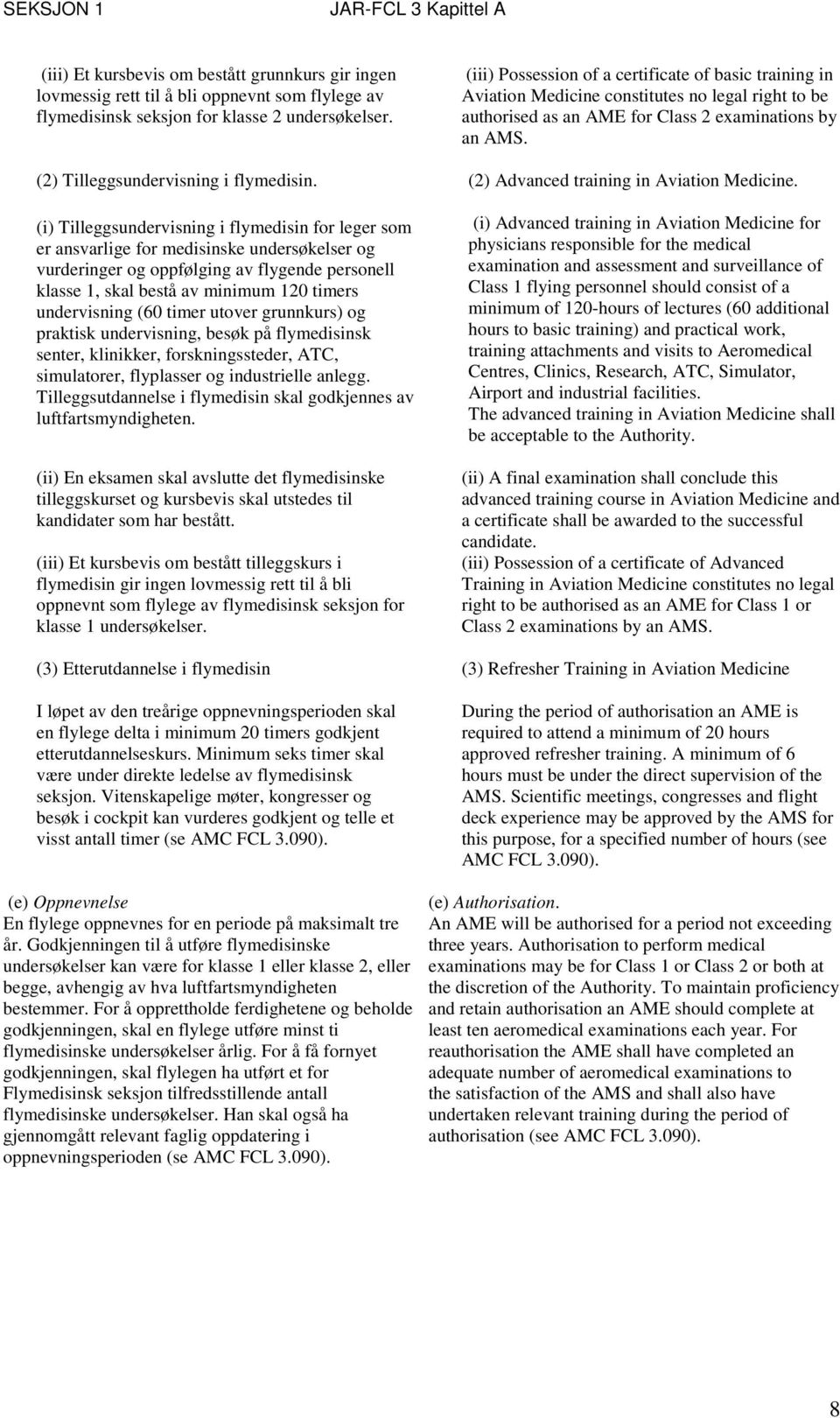 undervisning (60 timer utover grunnkurs) og praktisk undervisning, besøk på flymedisinsk senter, klinikker, forskningssteder, ATC, simulatorer, flyplasser og industrielle anlegg.