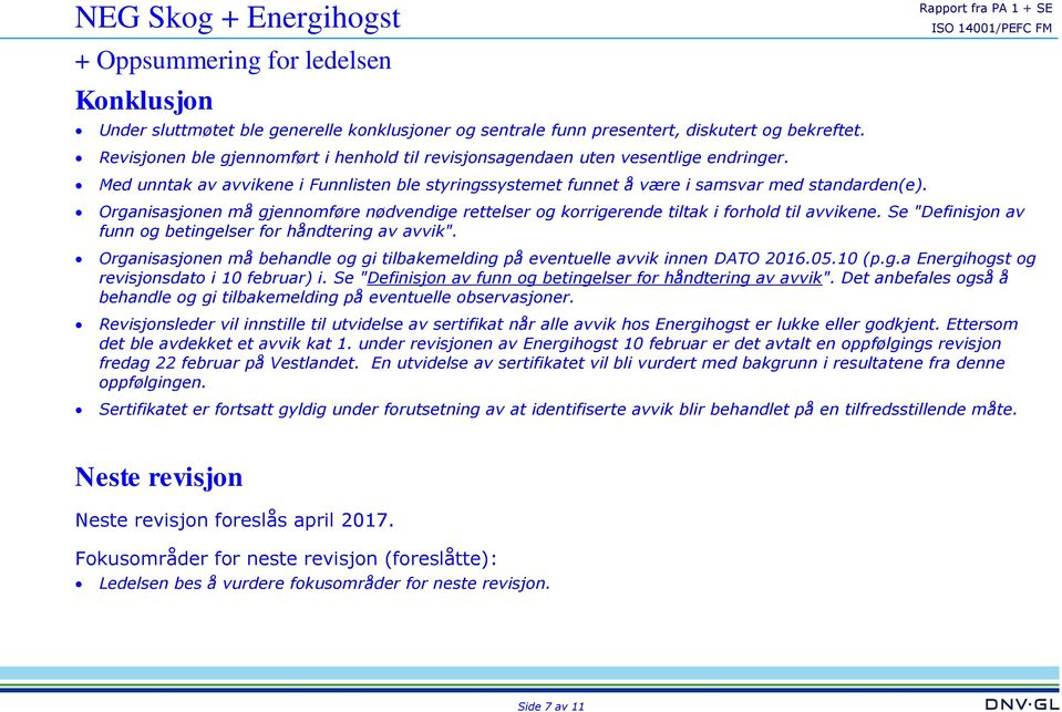 Se "Definisjon av funn og betingelser for håndtering av avvik". Organisasjonen må behandle og gi tilbakemelding på eventuelle avvik innen DATO 2016.05.10 (p.g.a Energihogst og revisjonsdato i 10 februar) i.