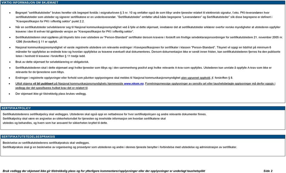 Sertifikatutsteder omfatter altså både begrepene Leverandøren og Sertifikatutsteder slik disse begrepene er definert i Kravspesifikasjon for PKI i offentlig sektor punkt 2.