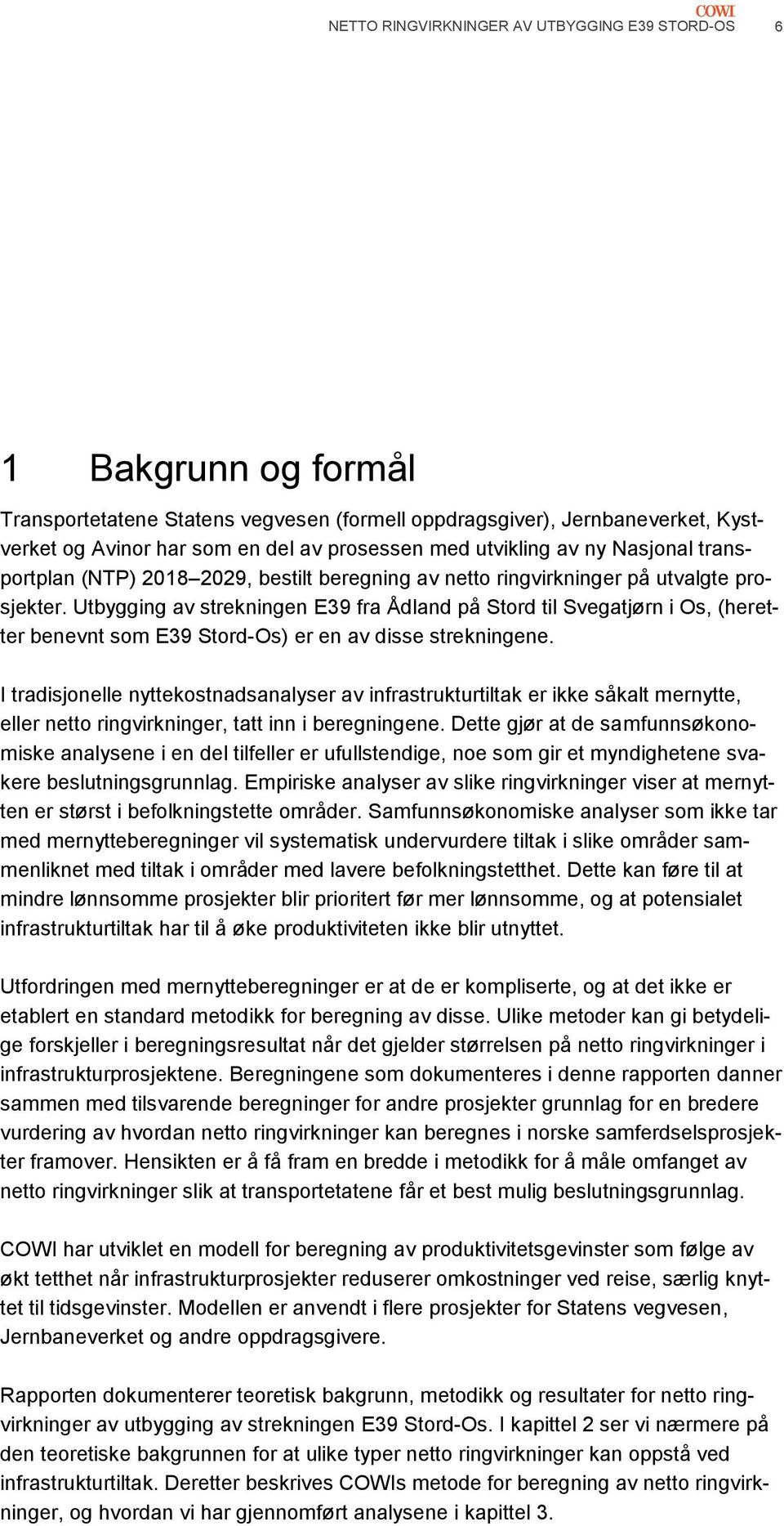 Utbygging av strekningen E39 fra Ådland på Stord til Svegatjørn i Os, (heretter benevnt som E39 Stord-Os) er en av disse strekningene.