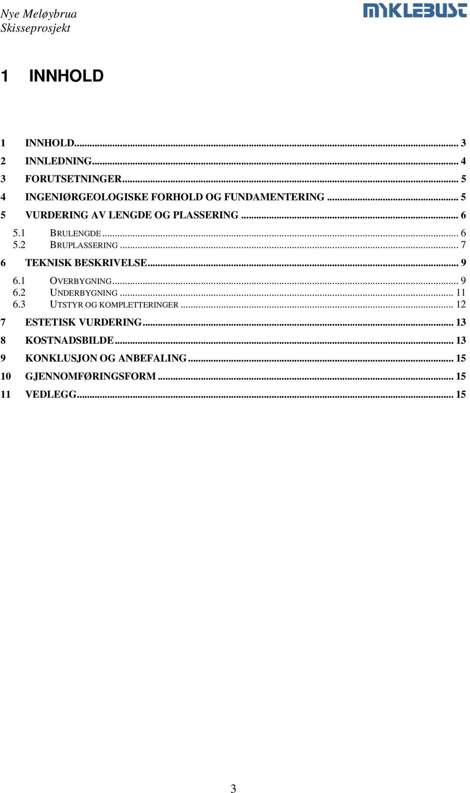 1 BRULENGDE... 6 5.2 BRUPLASSERING... 7 6 TEKNISK BESKRIVELSE... 9 6.1 OVERBYGNING... 9 6.2 UNDERBYGNING.