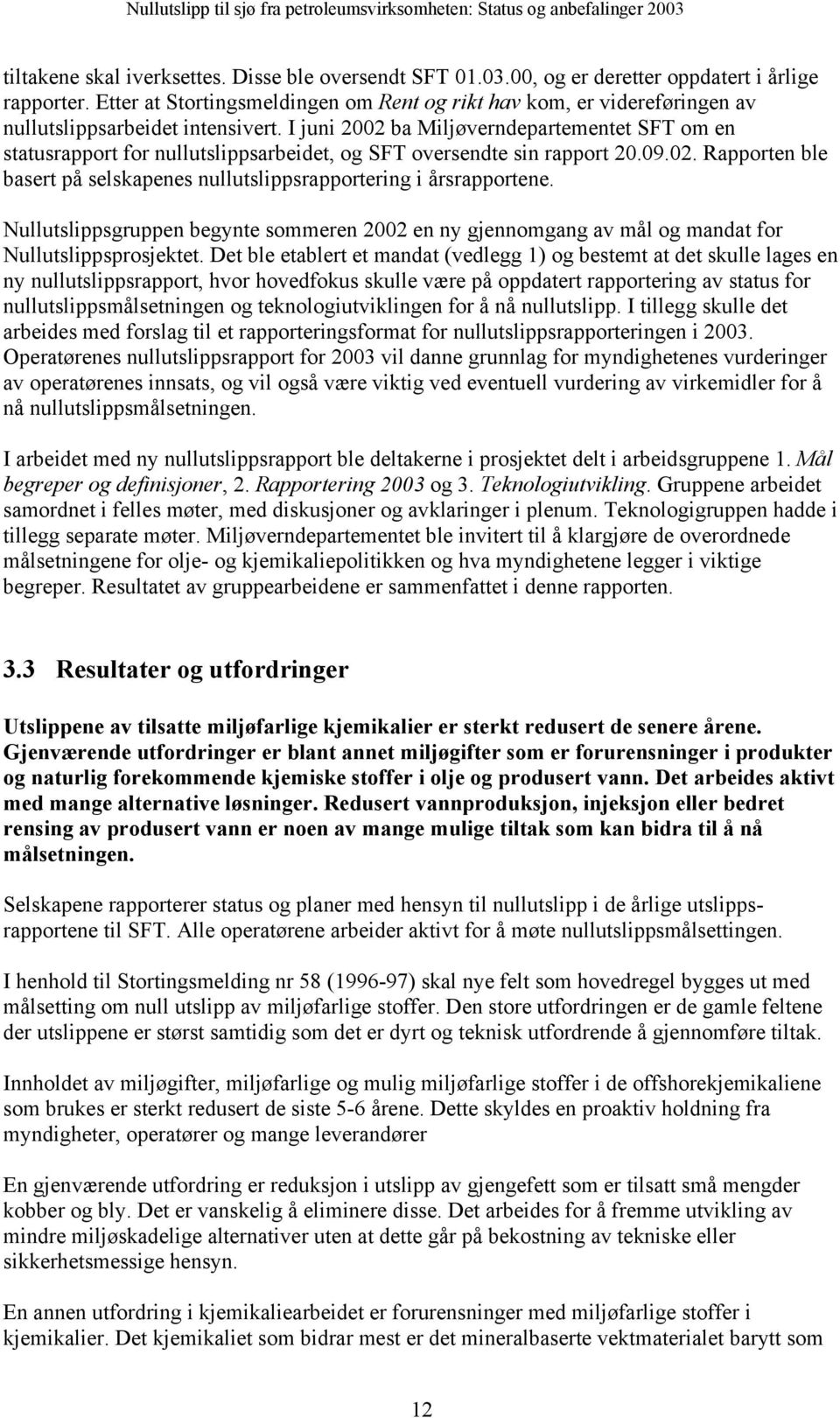 I juni 2002 ba Miljøverndepartementet SFT om en statusrapport for nullutslippsarbeidet, og SFT oversendte sin rapport 20.09.02. Rapporten ble basert på selskapenes nullutslippsrapportering i årsrapportene.