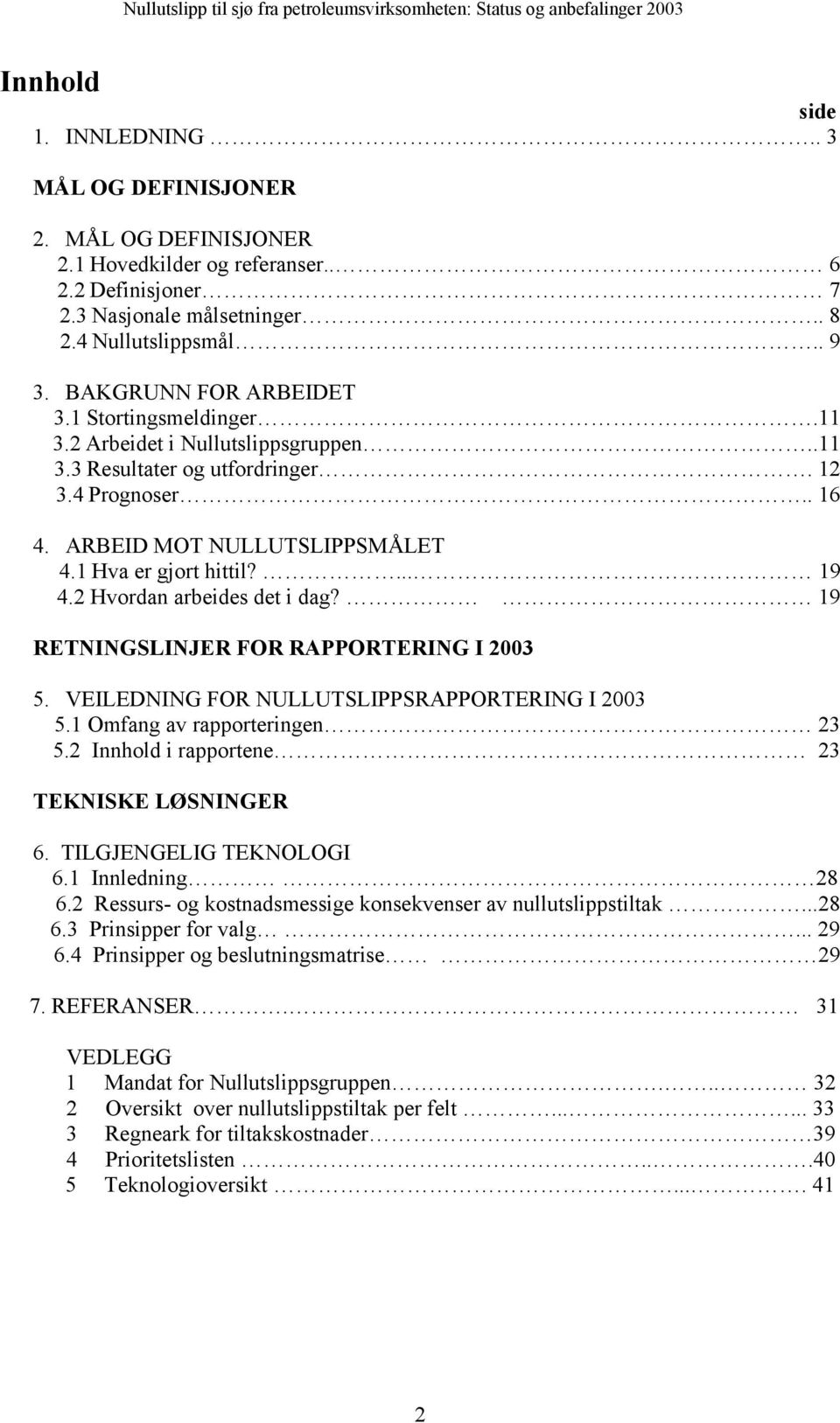 ... 19 4.2 Hvordan arbeides det i dag? 19 RETNINGSLINJER FOR RAPPORTERING I 2003 5. VEILEDNING FOR NULLUTSLIPPSRAPPORTERING I 2003 5.1 Omfang av rapporteringen 23 5.