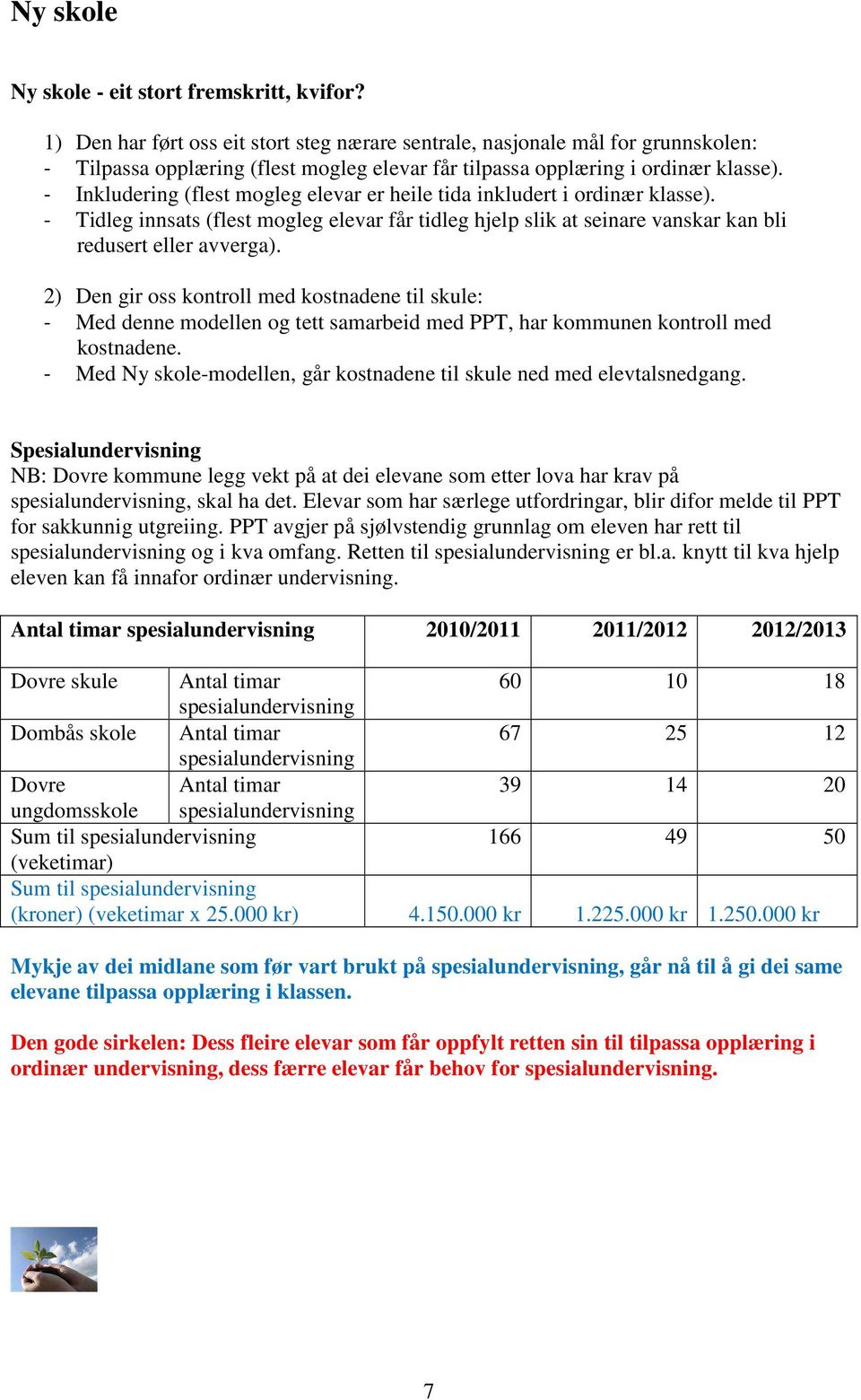 - Inkludering (flest mogleg elevar er heile tida inkludert i ordinær klasse). - Tidleg innsats (flest mogleg elevar får tidleg hjelp slik at seinare vanskar kan bli redusert eller avverga).