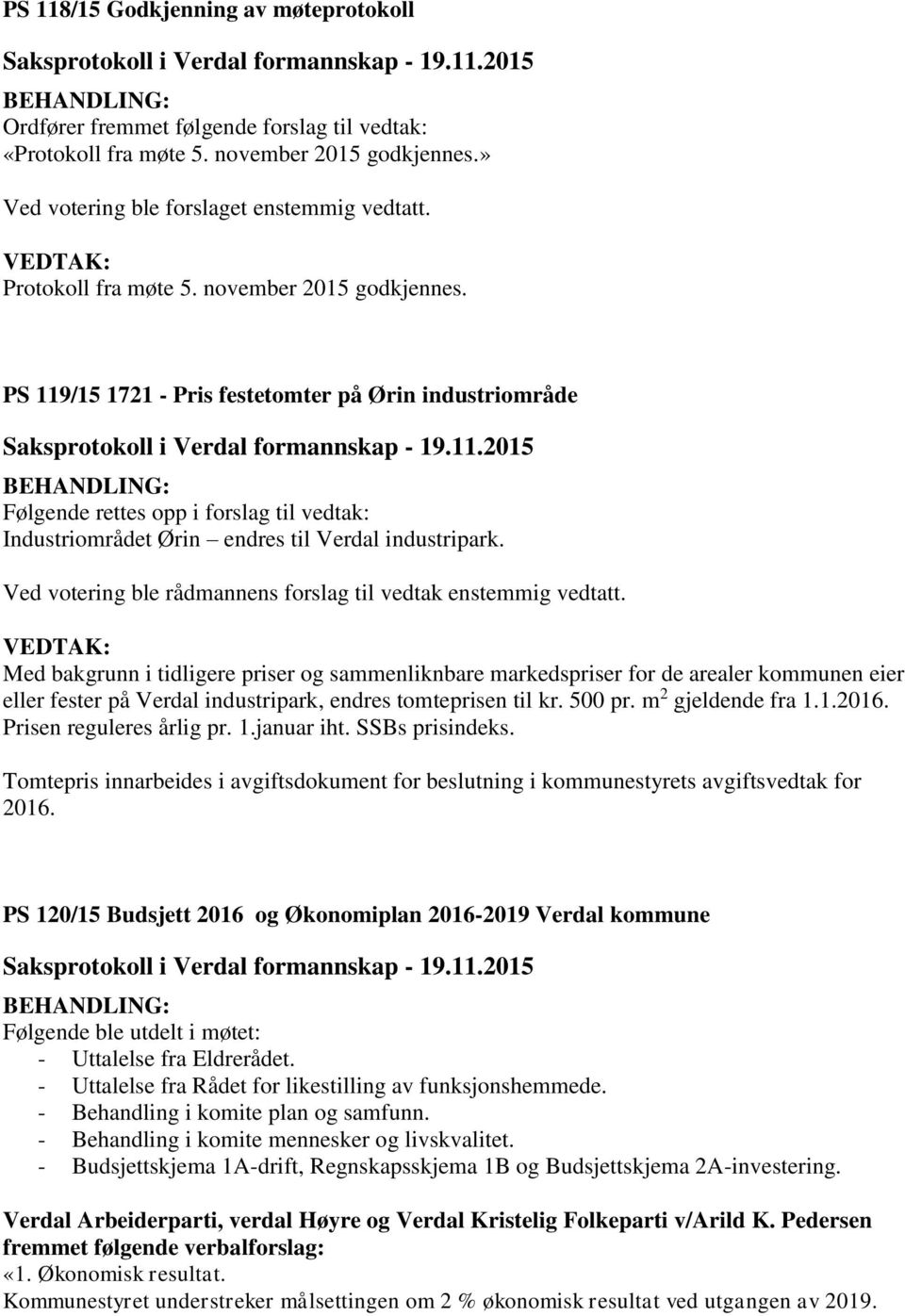 Ved votering ble rådmannens forslag til vedtak enstemmig vedtatt.