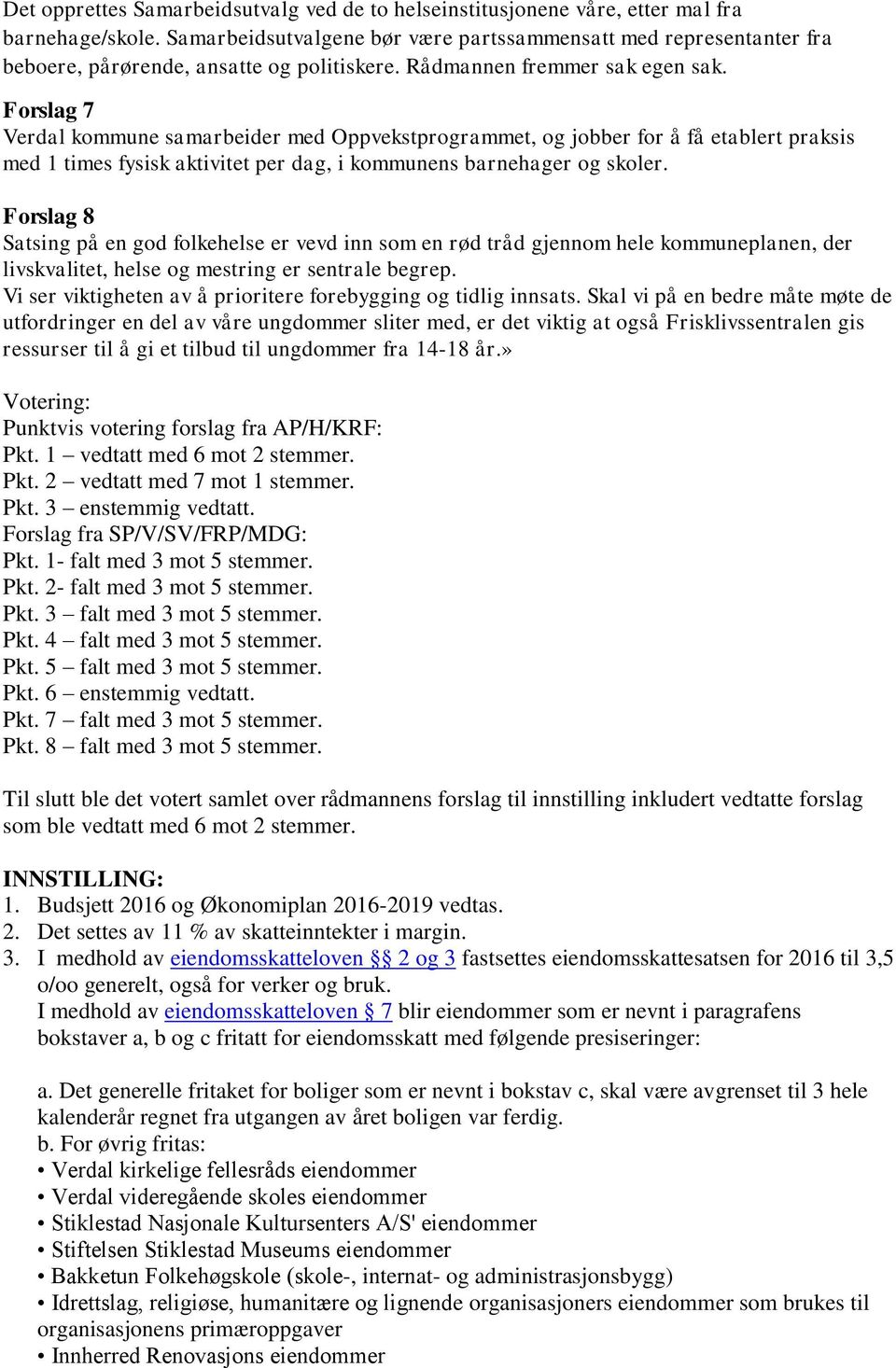 Forslag 7 Verdal kommune samarbeider med Oppvekstprogrammet, og jobber for å få etablert praksis med 1 times fysisk aktivitet per dag, i kommunens barnehager og skoler.