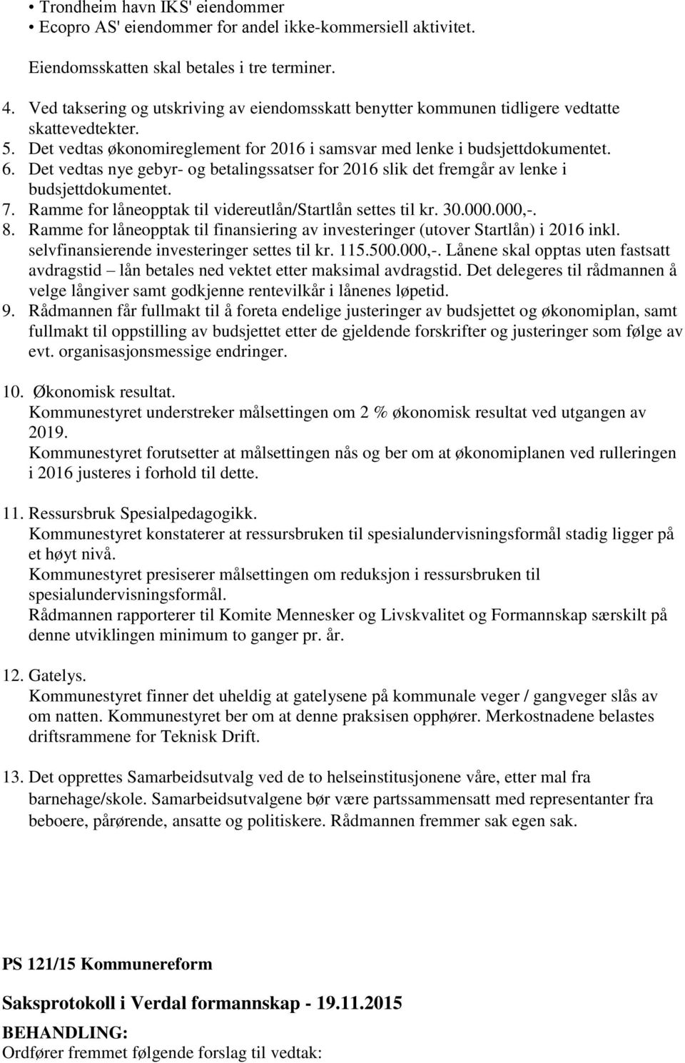 Det vedtas nye gebyr- og betalingssatser for 2016 slik det fremgår av lenke i budsjettdokumentet. 7. Ramme for låneopptak til videreutlån/startlån settes til kr. 30.000.000,-. 8.